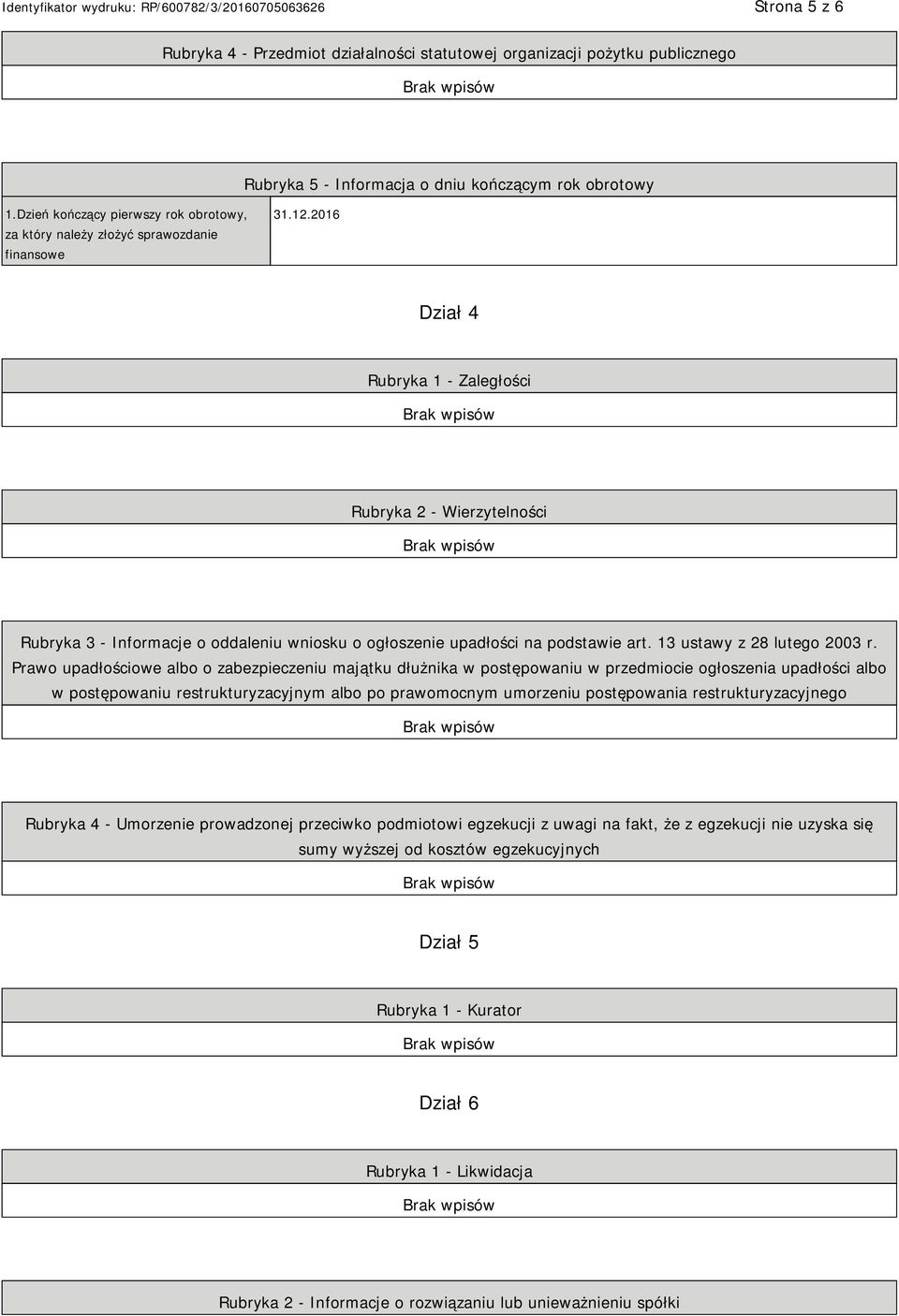 2016 Dział 4 Rubryka 1 - Zaległości Rubryka 2 - Wierzytelności Rubryka 3 - Informacje o oddaleniu wniosku o ogłoszenie upadłości na podstawie art. 13 ustawy z 28 lutego 2003 r.