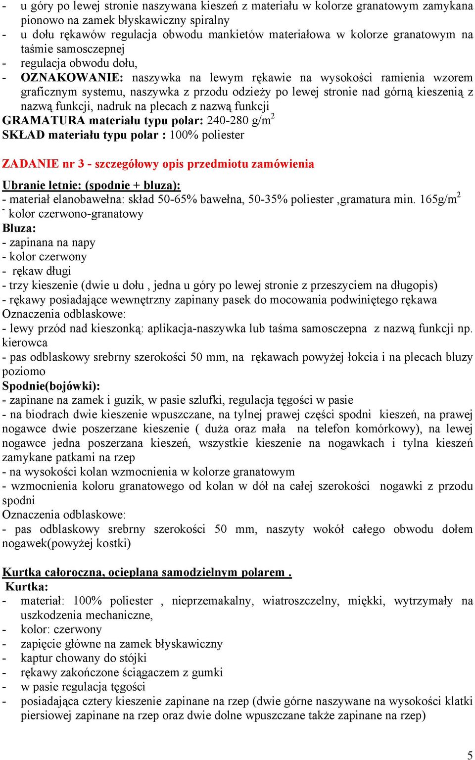 górną kieszenią z nazwą funkcji, nadruk na plecach z nazwą funkcji GRAMATURA materiału typu polar: 240-280 g/m 2 SKŁAD materiału typu polar : 100% poliester ZADANIE nr 3 - szczegółowy opis przedmiotu