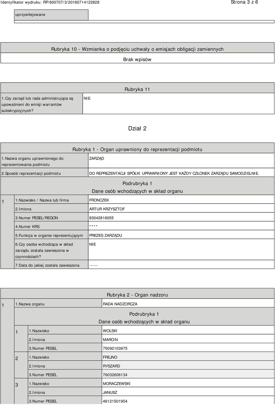 Nazwa organu uprawnionego do reprezentowania podmiotu 2.Sposób reprezentacji podmiotu ZARZĄD DO REPREZENTACJI SPÓŁKI UPRAWNIONY JEST KAŻDY CZŁONEK ZARZĄDU SAMODZIEL. 1 1.