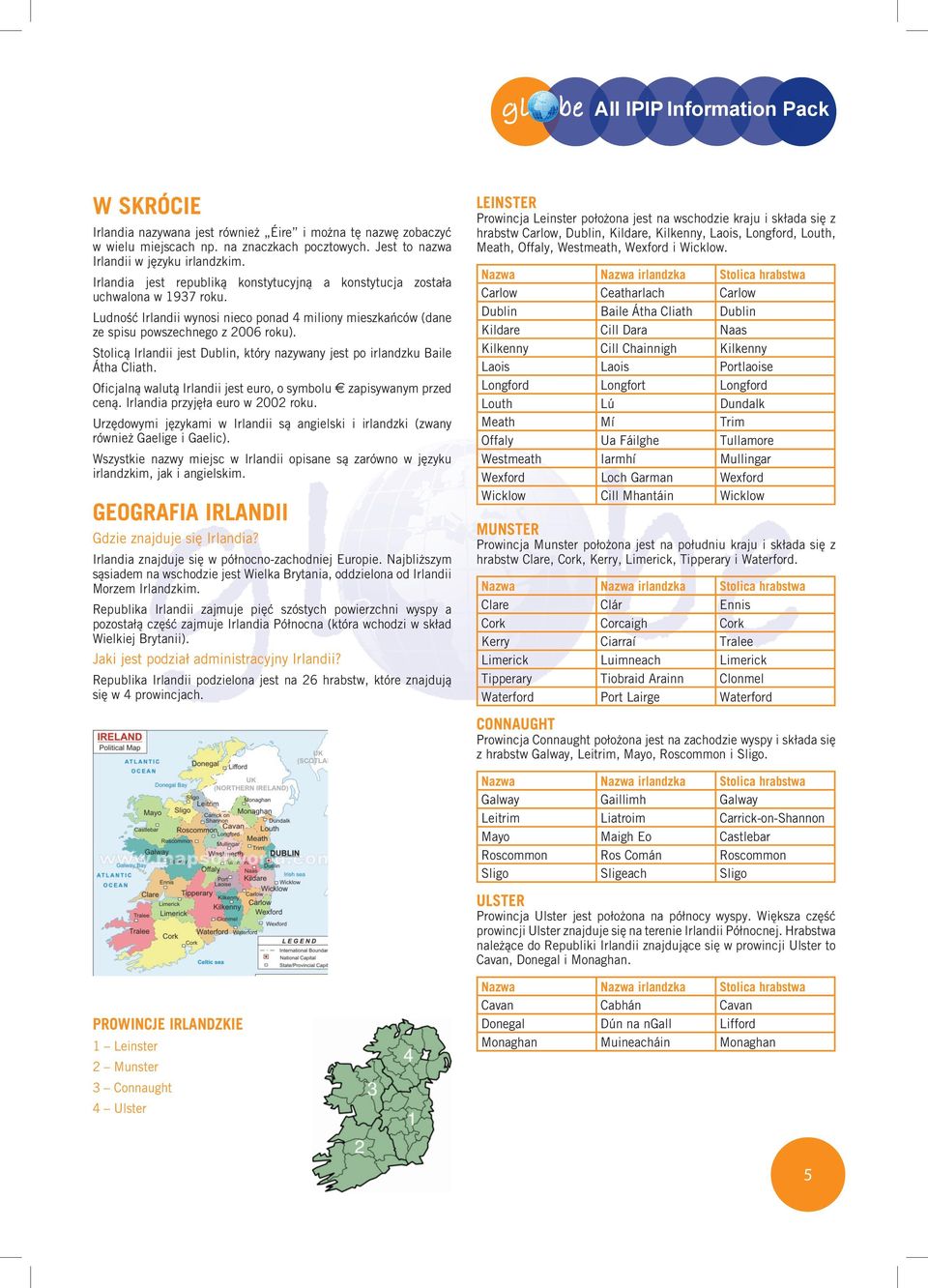 Stolicą Irlandii jest Dublin, który nazywany jest po irlandzku Baile Átha Cliath. Oficjalną walutą Irlandii jest euro, o symbolu zapisywanym przed ceną. Irlandia przyjęła euro w 2002 roku.