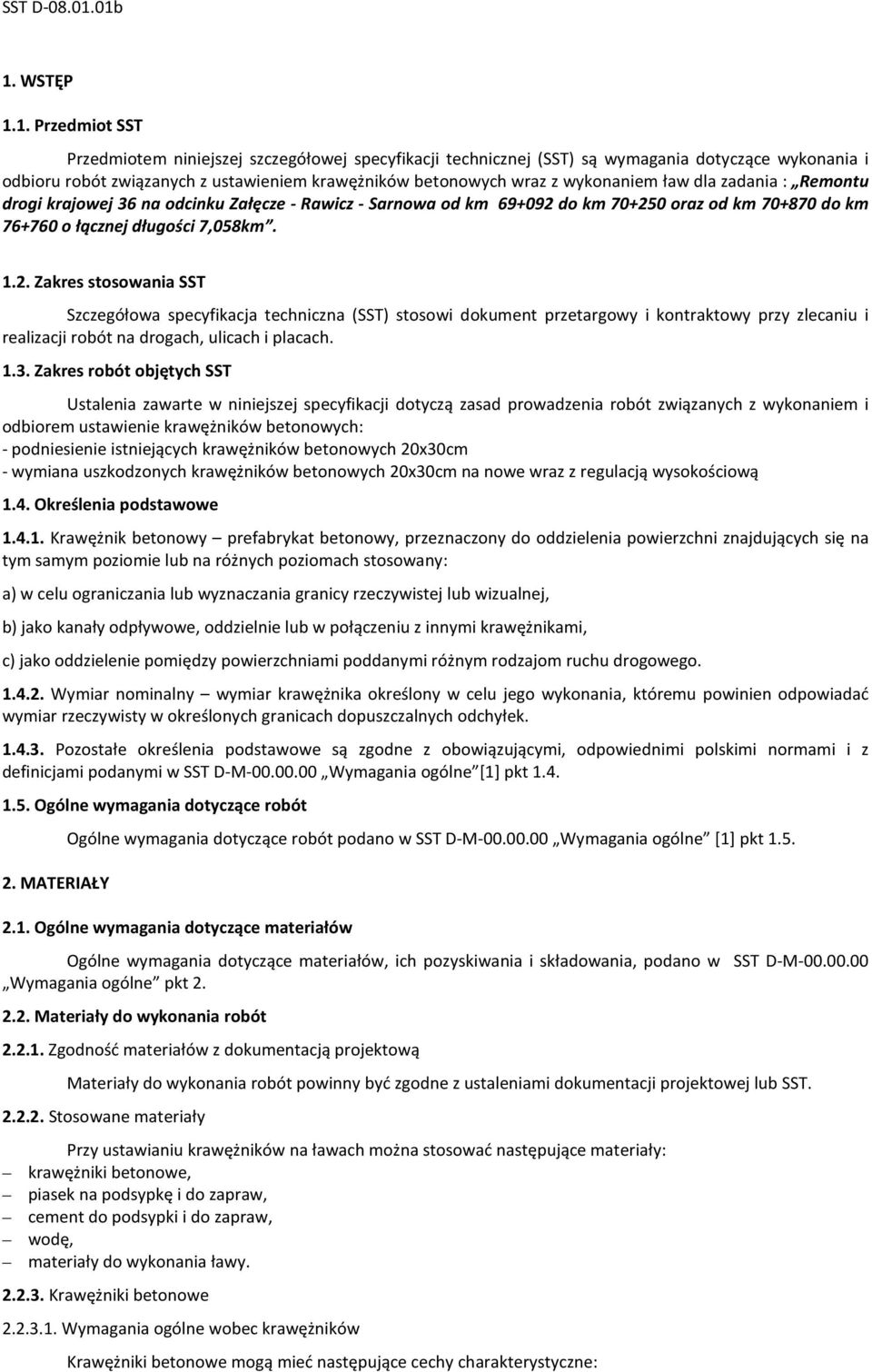 do km 70+250 oraz od km 70+870 do km 76+760 o łącznej długości 7,058km. 1.2. Zakres stosowania SST Szczegółowa specyfikacja techniczna (SST) stosowi dokument przetargowy i kontraktowy przy zlecaniu i realizacji robót na drogach, ulicach i placach.