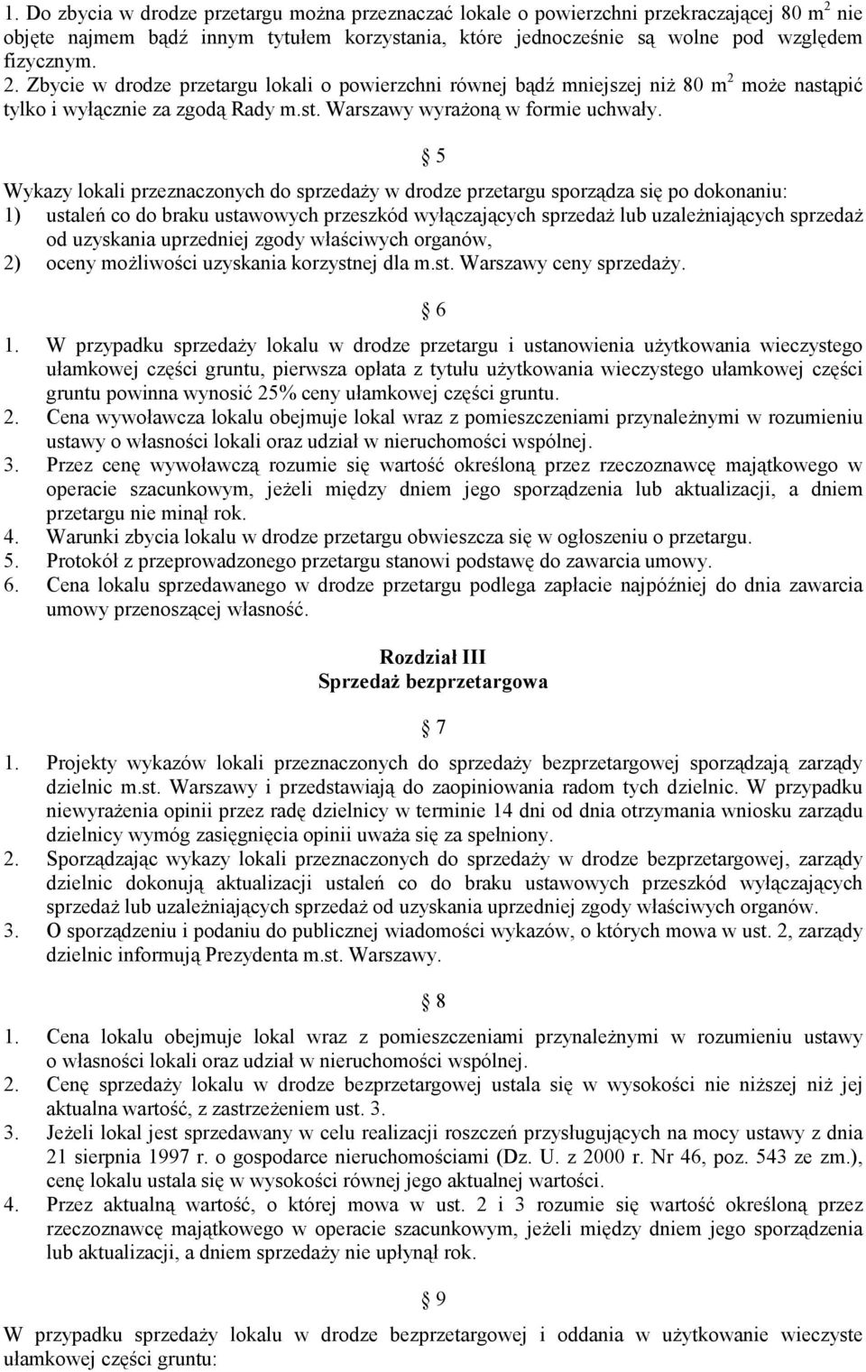 Zbycie w drodze przetargu lokali o powierzchni równej bądź mniejszej niŝ 80 m 2 moŝe nastąpić tylko i wyłącznie za zgodą Rady m.st. Warszawy wyraŝoną w formie uchwały.