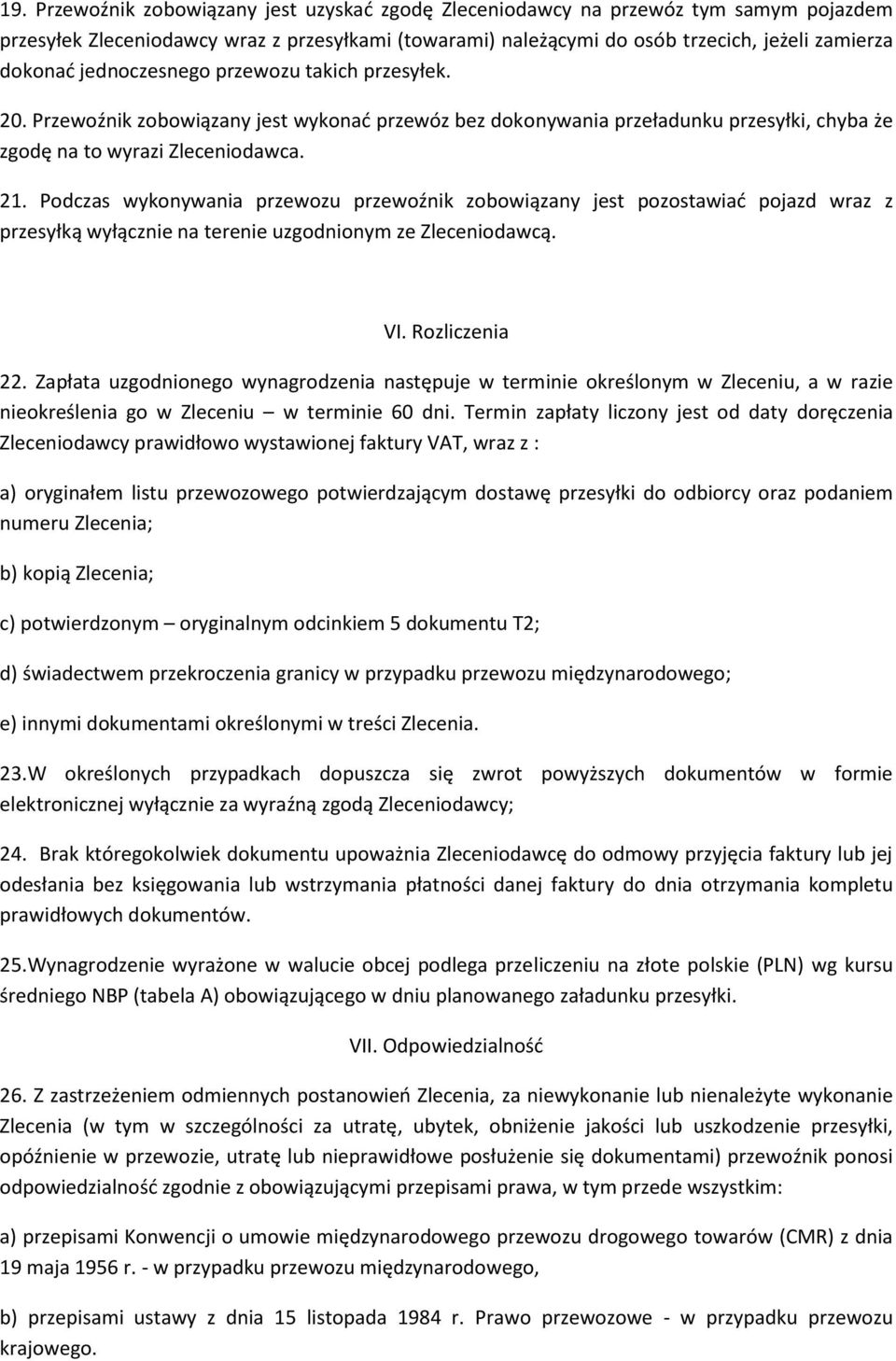 Podczas wykonywania przewozu przewoźnik zobowiązany jest pozostawiać pojazd wraz z przesyłką wyłącznie na terenie uzgodnionym ze Zleceniodawcą. VI. Rozliczenia 22.