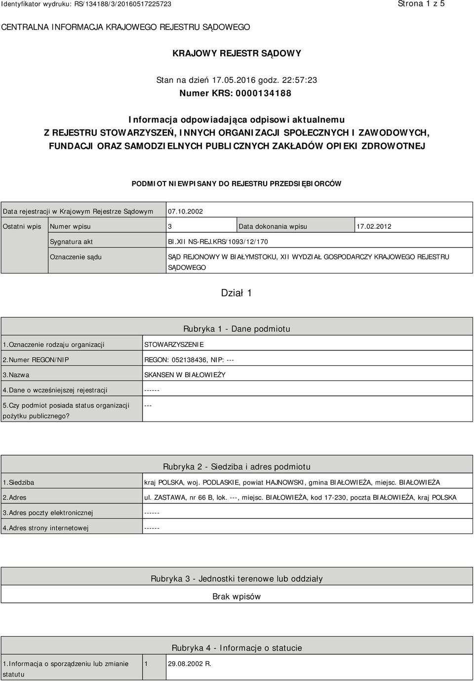 OPIEKI ZDROWOTNEJ PODMIOT NIEWPISANY DO REJESTRU PRZEDSIĘBIORCÓW Data rejestracji w Krajowym Rejestrze Sądowym 07.10.2002 Ostatni wpis Numer wpisu 3 Data dokonania wpisu 17.02.2012 Sygnatura akt Oznaczenie sądu BI.