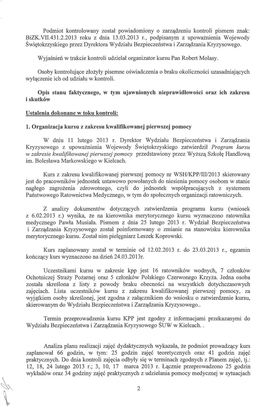 Wyjaśnień w trakcie kontroli udzielał organizator kursu Pan Robert Molasy. Osoby kontrolujące złożyły pisemne oświadczenia o braku okoliczności uzasadniających wyłączenie ich od udziału w kontroli.