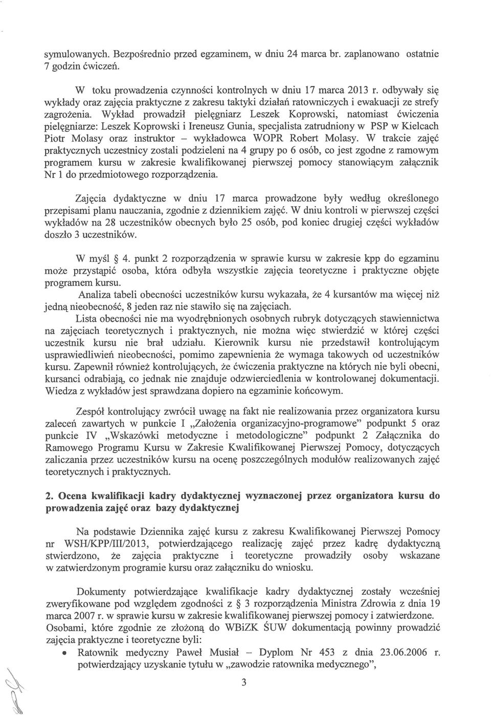 Wykład prowadził pielęgniarz Leszek Koprowski, natomiast ćwiczenia pielęgniarze: Leszek Koprowski i Ireneusz Gunia, specjalista zatrudniony w PSP w Kielcach Piotr Molasy oraz instruktor WOPR Robert