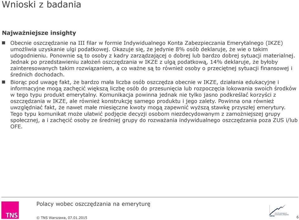 Jednak po przedstawieniu założeń oszczędzania w IKZE z ulgą podatkową, 1 deklaruje, że byłoby zainteresowanych takim rozwiązaniem, a co ważne są to również osoby o przeciętnej sytuacji finansowej i