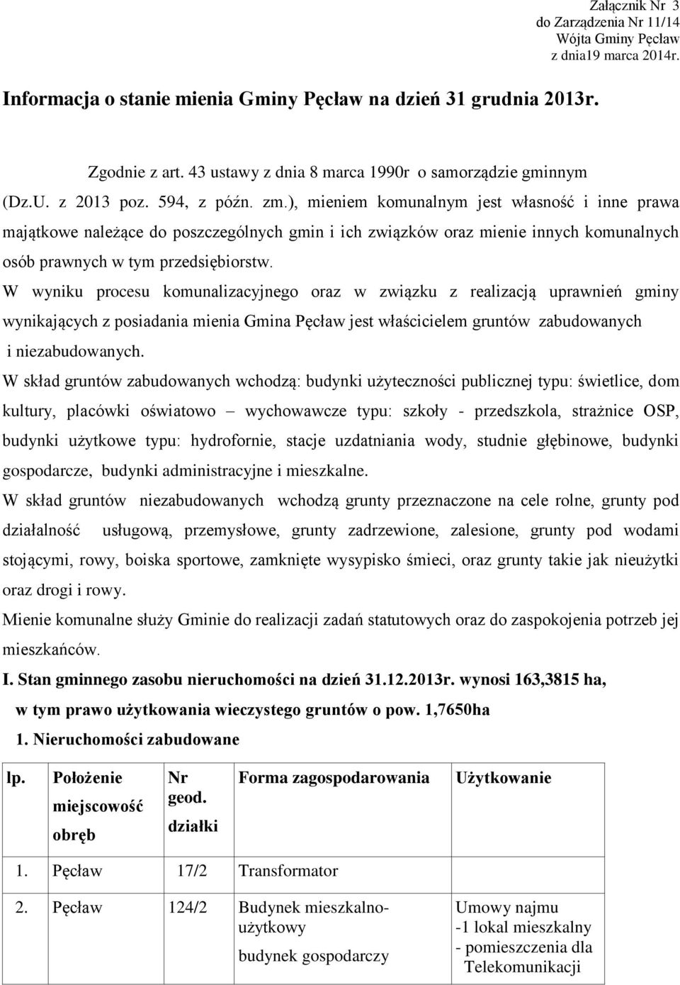 ), mieniem komunalnym jest własność i inne prawa majątkowe należące do poszczególnych gmin i ich związków oraz mienie innych komunalnych osób prawnych w tym przedsiębiorstw.