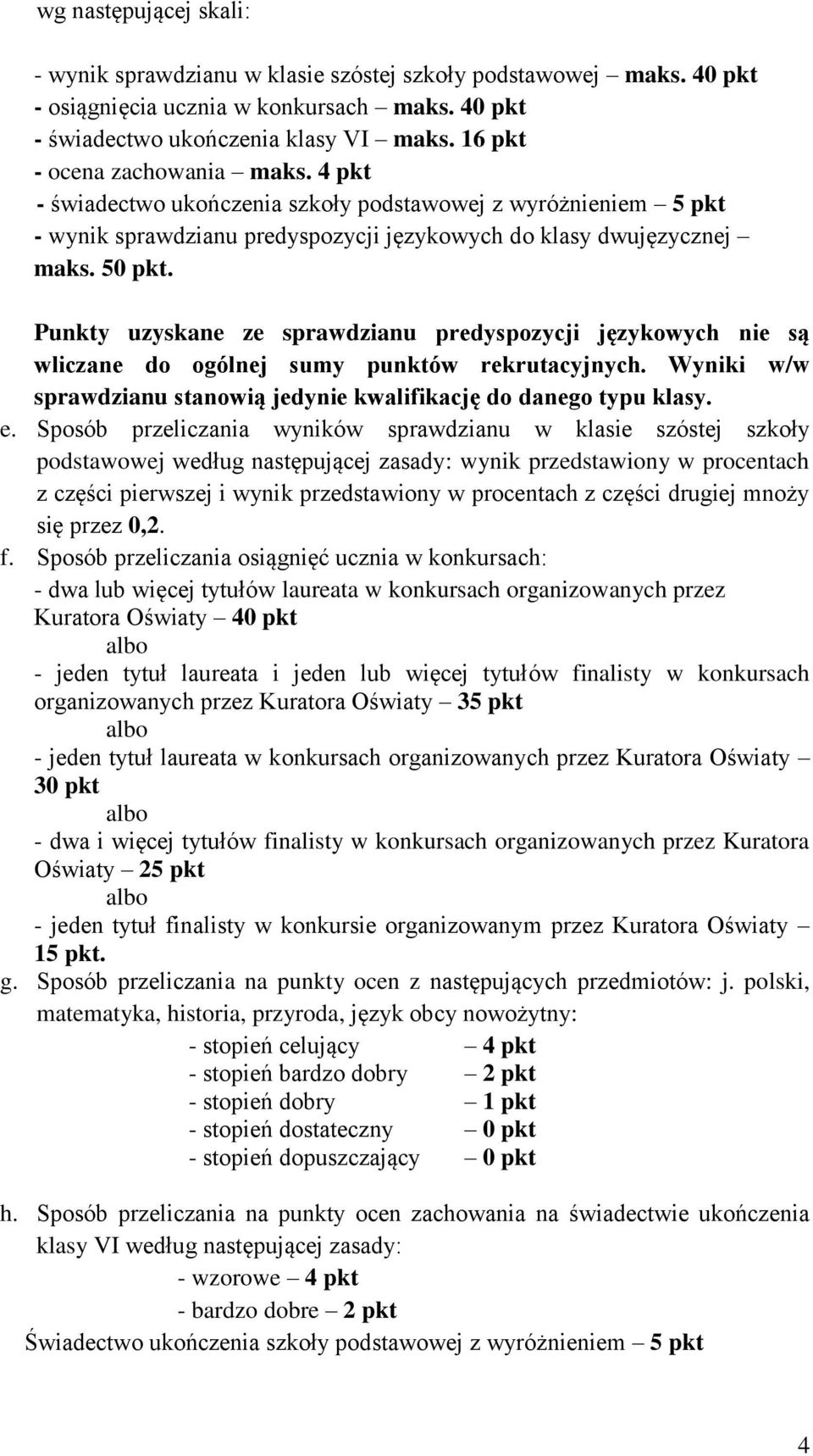 Punkty uzyskane ze sprawdzianu predyspozycji językowych nie są wliczane do ogólnej sumy punktów rekrutacyjnych. Wyniki w/w sprawdzianu stanowią jedynie kwalifikację do danego typu klasy. e.