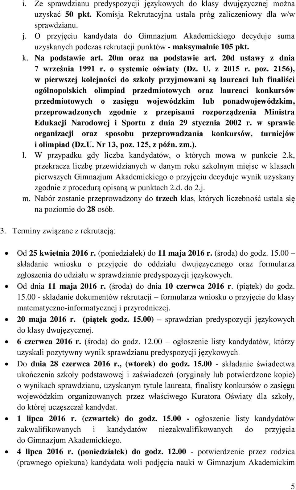 2156), w pierwszej kolejności do szkoły przyjmowani są laureaci lub finaliści ogólnopolskich olimpiad przedmiotowych oraz laureaci konkursów przedmiotowych o zasięgu wojewódzkim lub ponadwojewódzkim,