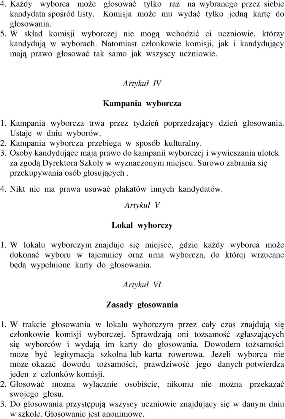 Artykuł IV Kampania wyborcza 1. Kampania wyborcza trwa przez tydzień poprzedzający dzień głosowania. Ustaje w dniu wyborów. 2. Kampania wyborcza przebiega w sposób kulturalny. 3.