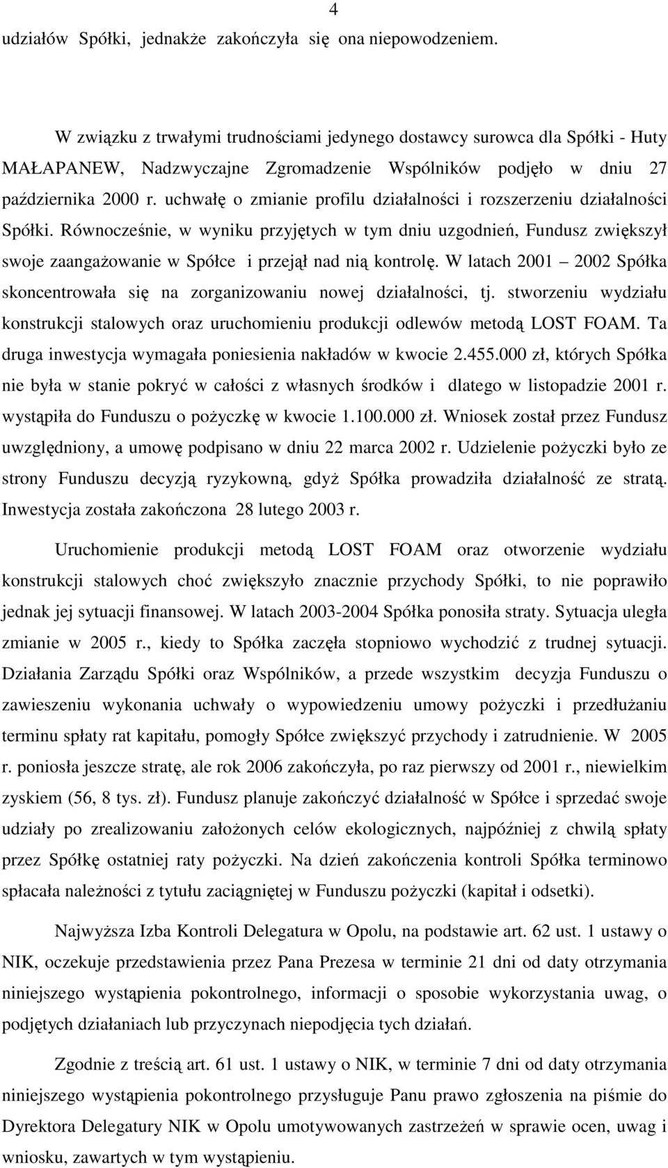 uchwałę o zmianie profilu działalności i rozszerzeniu działalności Spółki.