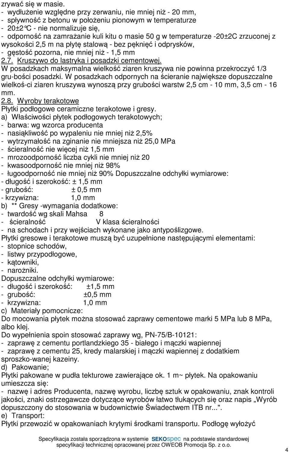 w temperaturze -20±2C zrzuconej z wysokości 2,5 m na płytę stalową - bez pęknięć i odprysków, - gęstość pozorna, nie mniej niż - 1,5 mm 2.7. Kruszywo do lastryka i posadzki cementowej.