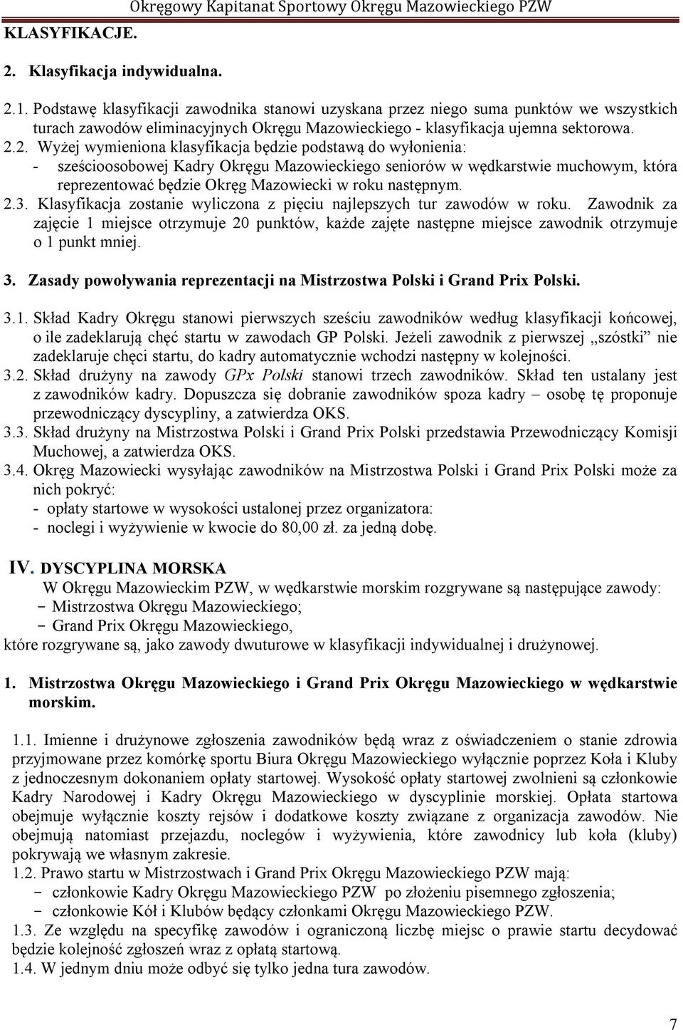 2. Wyżej wymieniona klasyfikacja będzie podstawą do wyłonienia: - sześcioosobowej Kadry Okręgu Mazowieckiego seniorów w wędkarstwie muchowym, która reprezentować będzie Okręg Mazowiecki w roku