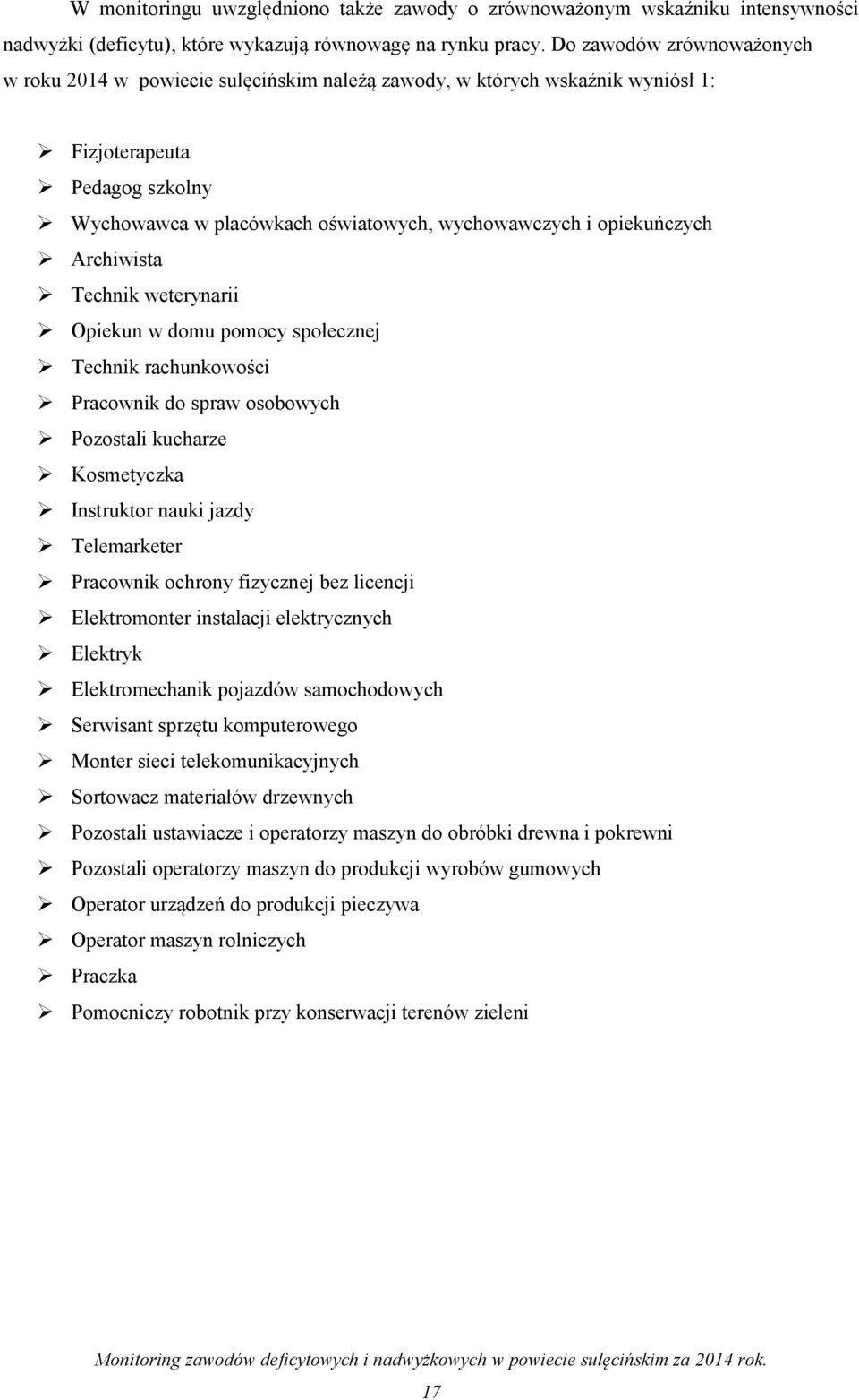 opiekuńczych Archiwista Technik weterynarii Opiekun w domu pomocy społecznej Technik rachunkowości Pracownik do spraw osobowych Pozostali kucharze Kosmetyczka Instruktor nauki jazdy Telemarketer