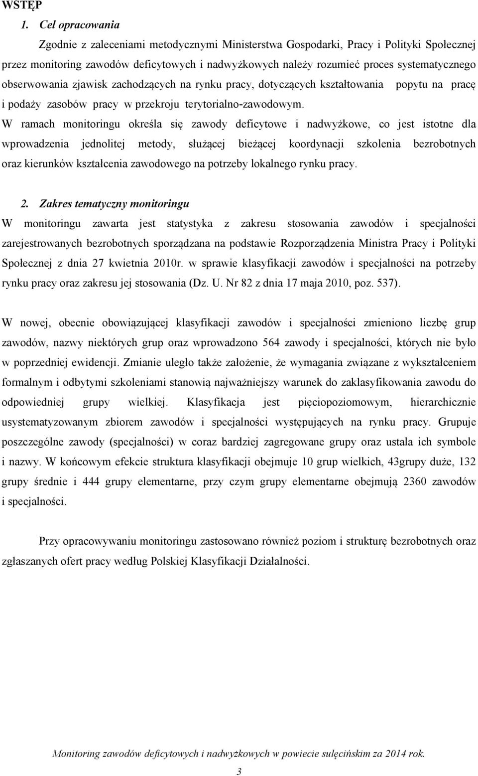 obserwowania zjawisk zachodzących na rynku pracy, dotyczących kształtowania popytu na pracę i podaży zasobów pracy w przekroju terytorialno-zawodowym.