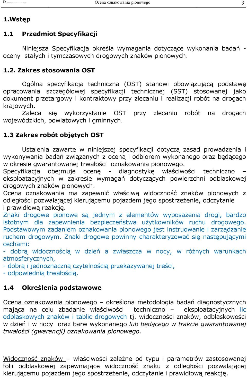 przy zlecaniu i realizacji robót na drogach krajowych. Zaleca się wykorzystanie OST przy zlecaniu robót na drogach wojewódzkich, powiatowych i gminnych. 1.