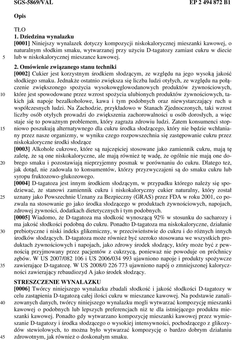 niskokalorycznej mieszance kawowej. 2. Omówienie związanego stanu techniki [0002] Cukier jest korzystnym środkiem słodzącym, ze względu na jego wysoką jakość słodkiego smaku.