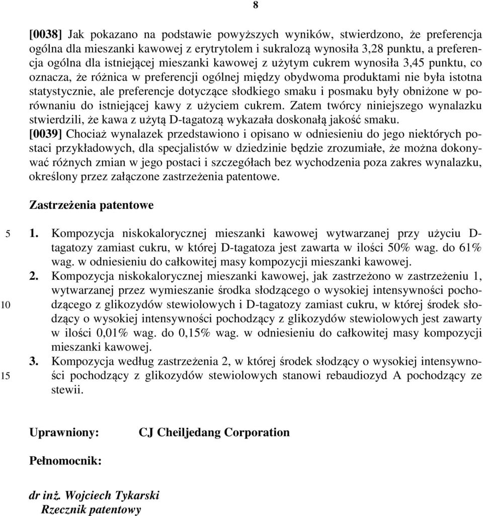 smaku i posmaku były obniżone w porównaniu do istniejącej kawy z użyciem cukrem. Zatem twórcy niniejszego wynalazku stwierdzili, że kawa z użytą D-tagatozą wykazała doskonałą jakość smaku.