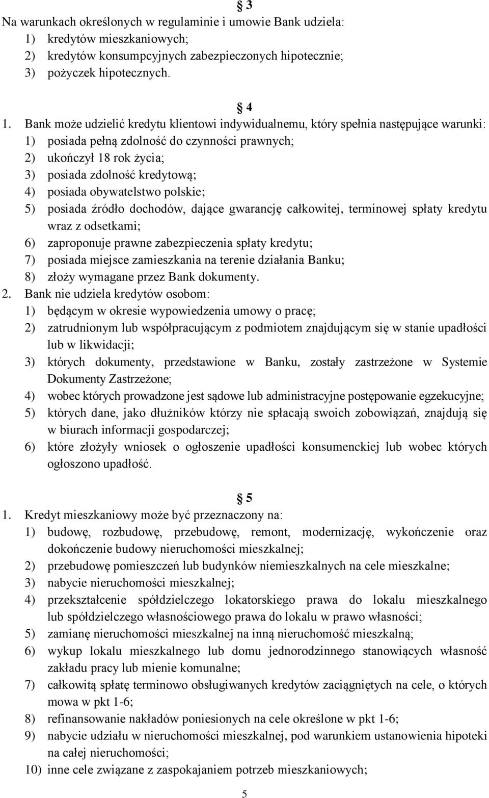 posiada obywatelstwo polskie; 5) posiada źródło dochodów, dające gwarancję całkowitej, terminowej spłaty kredytu wraz z odsetkami; 6) zaproponuje prawne zabezpieczenia spłaty kredytu; 7) posiada