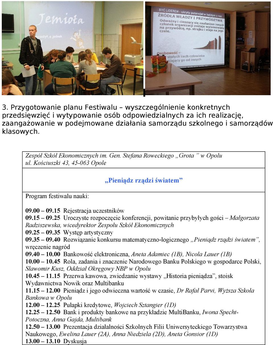 15 09.25 Uroczyste rozpoczęcie konferencji, powitanie przybyłych gości Małgorzata Radziszewska, wicedyrektor Zespołu Szkół Ekonomicznych 09.25 09.35 Występ artystyczny 09.35 09.