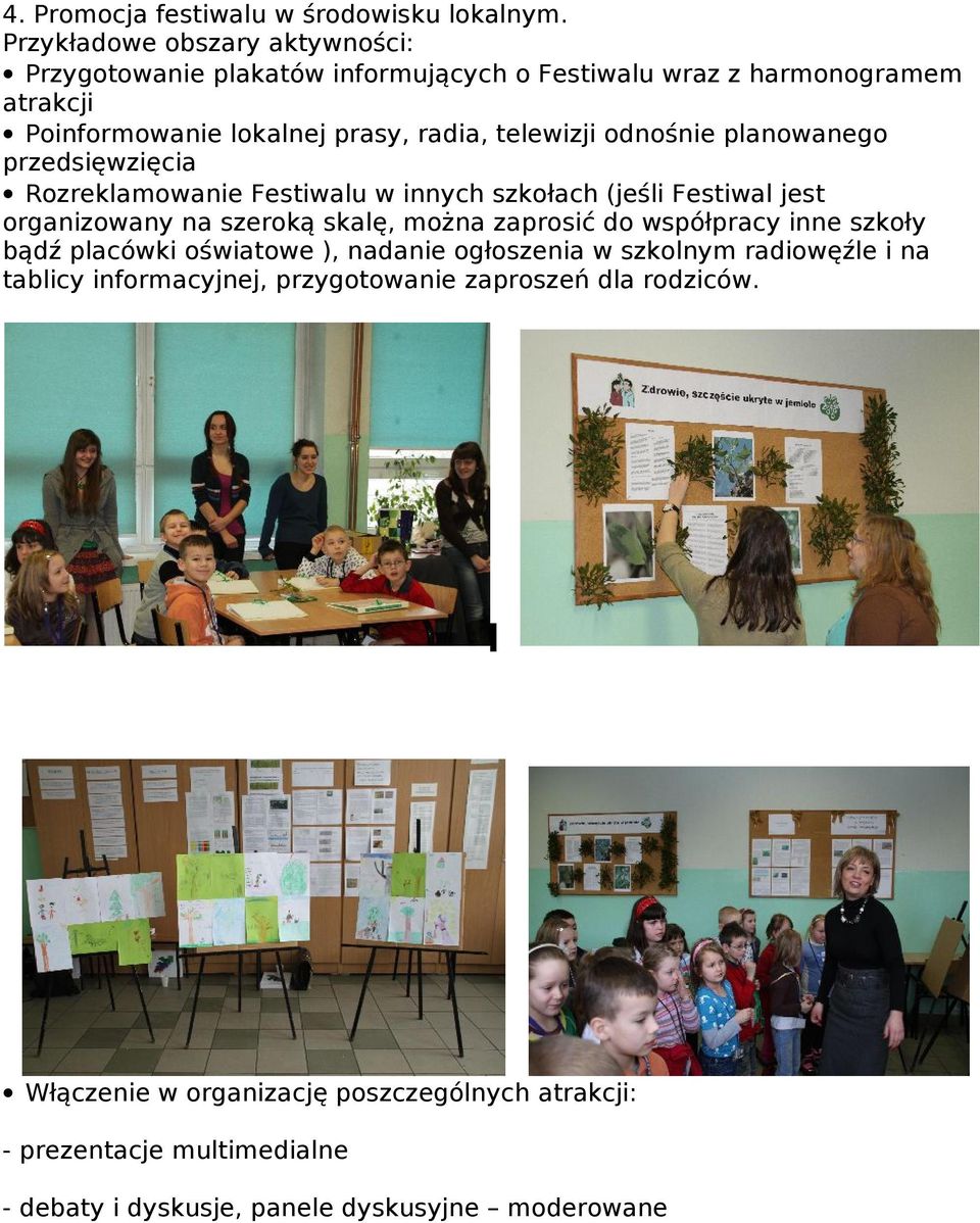 odnośnie planowanego przedsięwzięcia Rozreklamowanie Festiwalu w innych szkołach (jeśli Festiwal jest organizowany na szeroką skalę, można zaprosić do