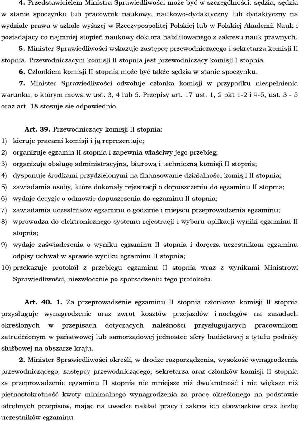 Minister Sprawiedliwości wskazuje zastępcę przewodniczącego i sekretarza komisji II stopnia. Przewodniczącym komisji II stopnia jest przewodniczący komisji I stopnia. 6.