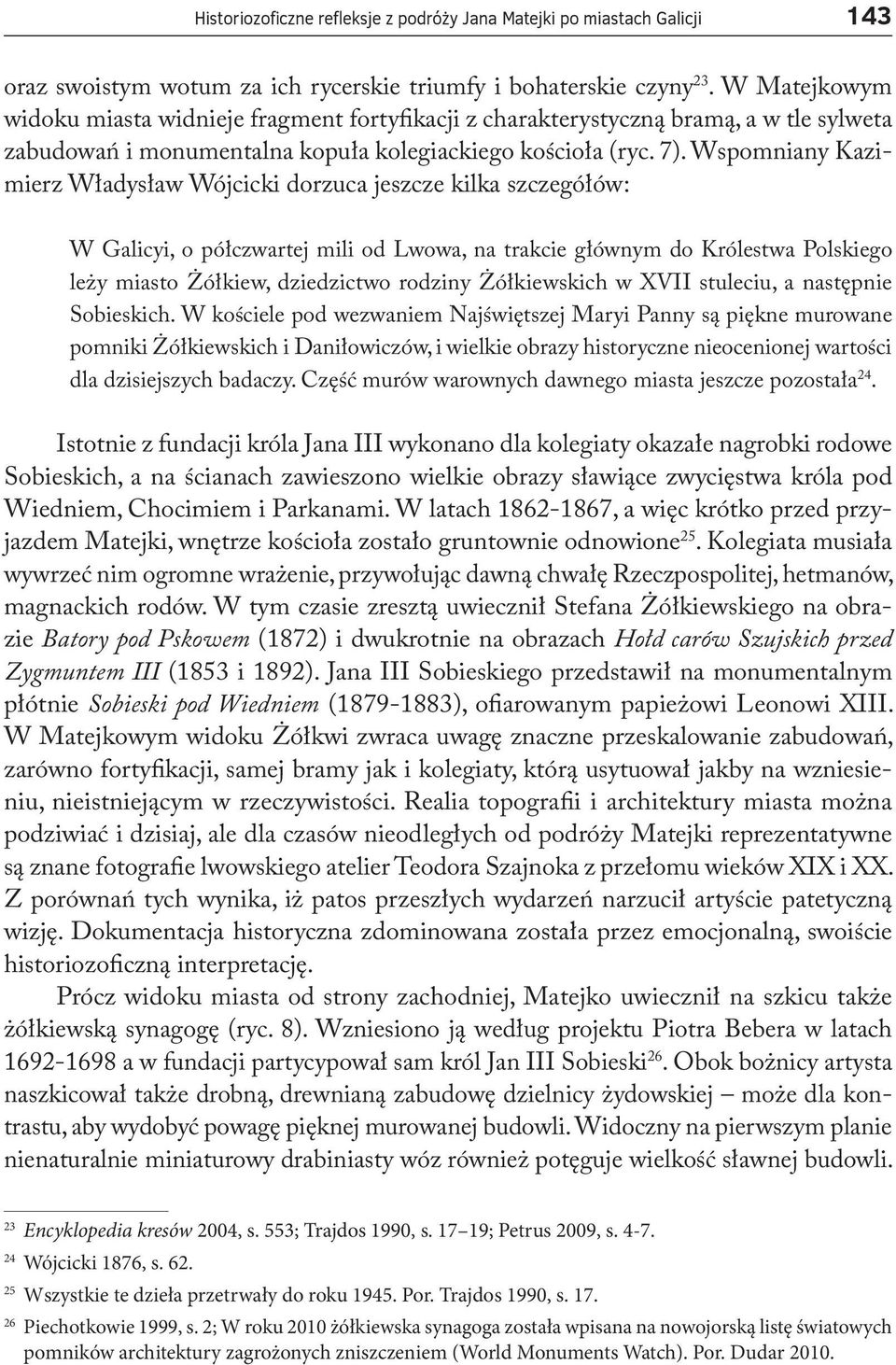 Wspomniany Kazimierz Władysław Wójcicki dorzuca jeszcze kilka szczegółów: W Galicyi, o półczwartej mili od Lwowa, na trakcie głównym do Królestwa Polskiego leży miasto Żółkiew, dziedzictwo rodziny
