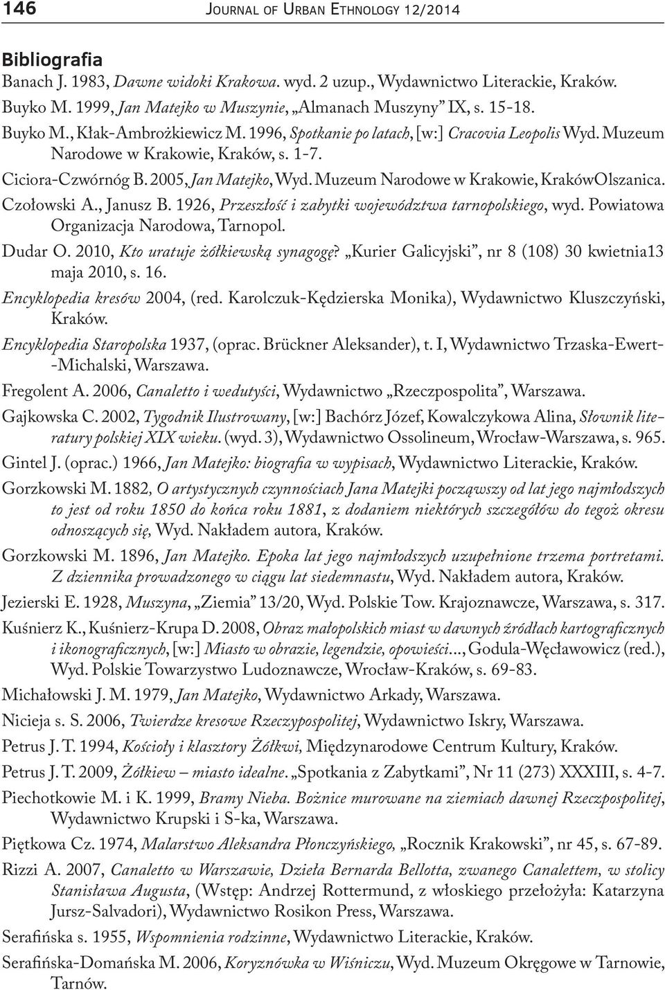 Czołowski A., Janusz B. 1926, Przeszłość i zabytki województwa tarnopolskiego, wyd. Powiatowa Organizacja Narodowa, Tarnopol. Dudar O. 2010, Kto uratuje żółkiewską synagogę?