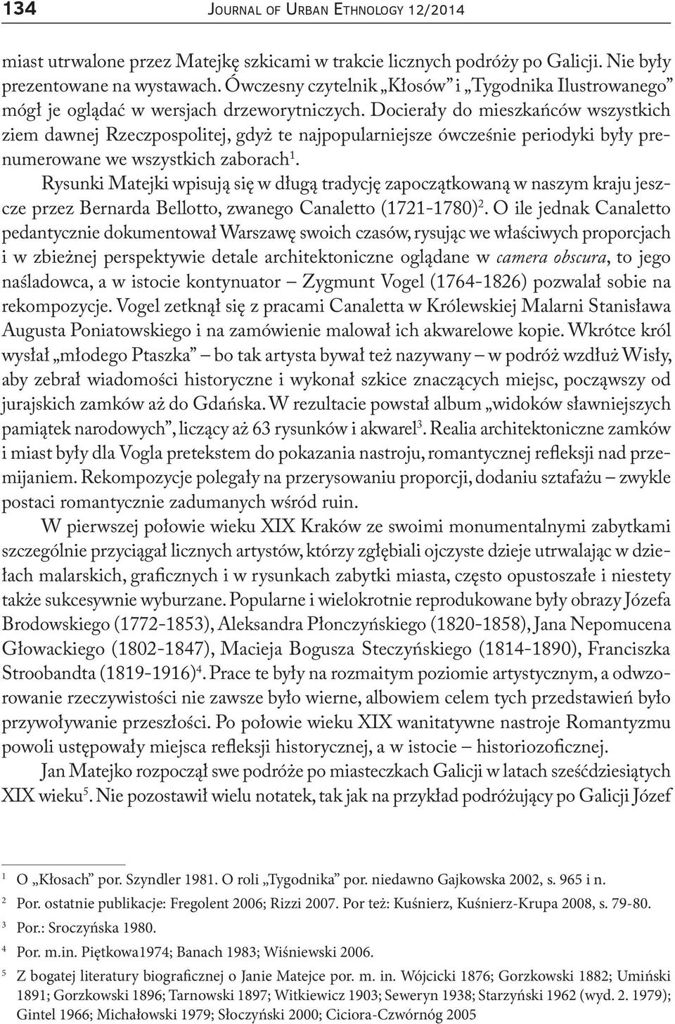 Docierały do mieszkańców wszystkich ziem dawnej Rzeczpospolitej, gdyż te najpopularniejsze ówcześnie periodyki były prenumerowane we wszystkich zaborach 1.