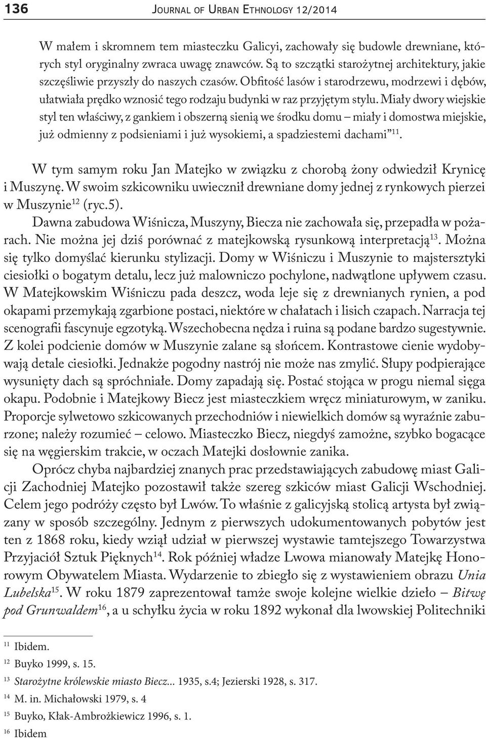 Obfitość lasów i starodrzewu, modrzewi i dębów, ułatwiała prędko wznosić tego rodzaju budynki w raz przyjętym stylu.