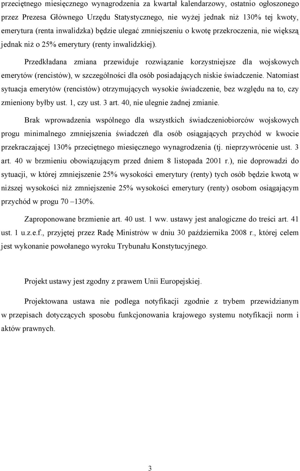 Przedkładana zmiana przewiduje rozwiązanie korzystniejsze dla wojskowych emerytów (rencistów), w szczególności dla osób posiadających niskie świadczenie.