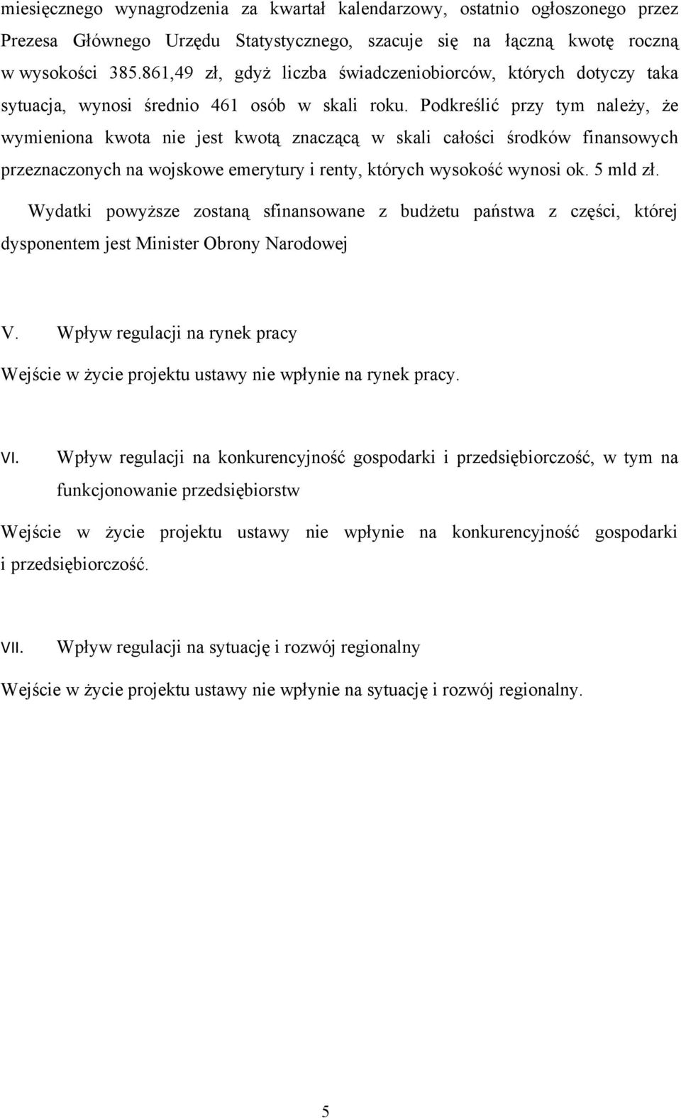 Podkreślić przy tym należy, że wymieniona kwota nie jest kwotą znaczącą w skali całości środków finansowych przeznaczonych na wojskowe emerytury i renty, których wysokość wynosi ok. 5 mld zł.