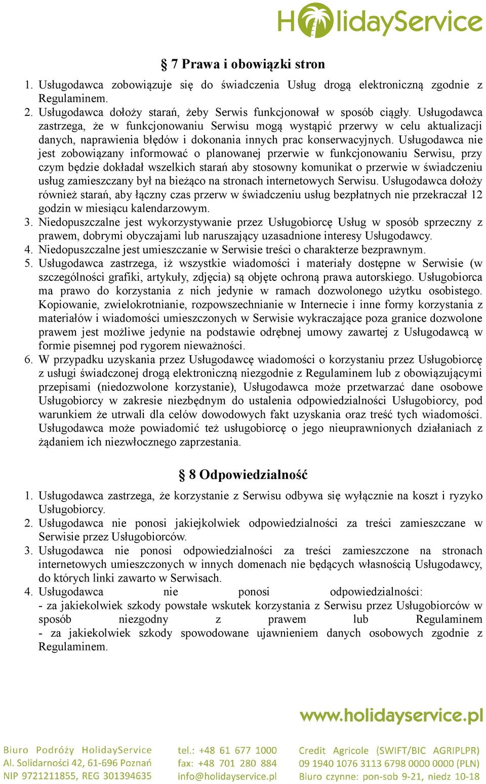 Usługodawca nie jest zobowiązany informować o planowanej przerwie w funkcjonowaniu Serwisu, przy czym będzie dokładał wszelkich starań aby stosowny komunikat o przerwie w świadczeniu usług