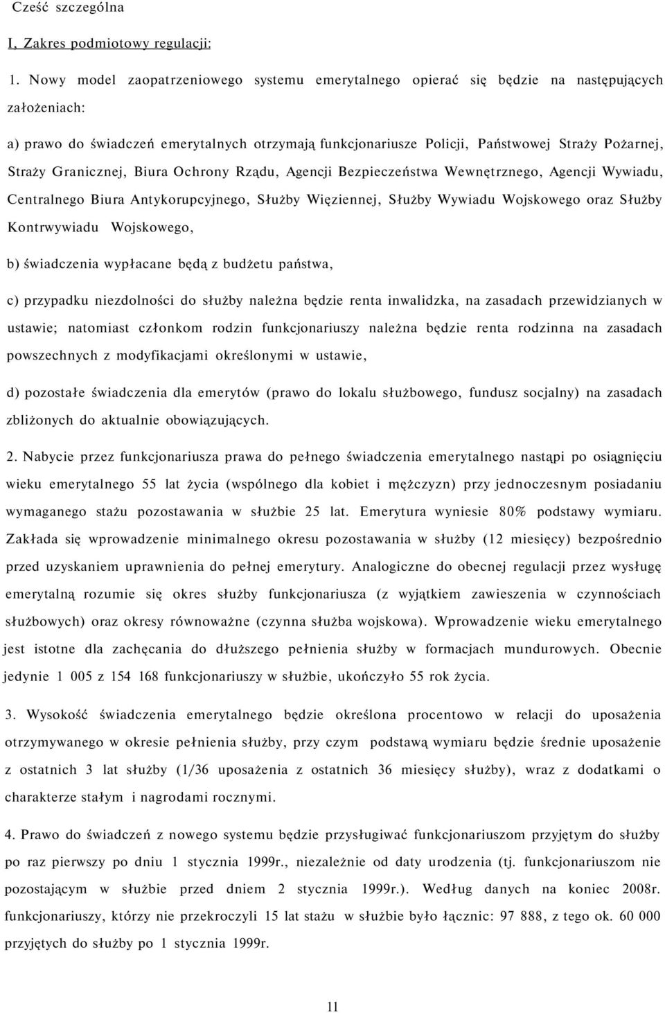 Straży Granicznej, Biura Ochrony Rządu, Agencji Bezpieczeństwa Wewnętrznego, Agencji Wywiadu, Centralnego Biura Antykorupcyjnego, Służby Więziennej, Służby Wywiadu Wojskowego oraz Służby Kontrwywiadu