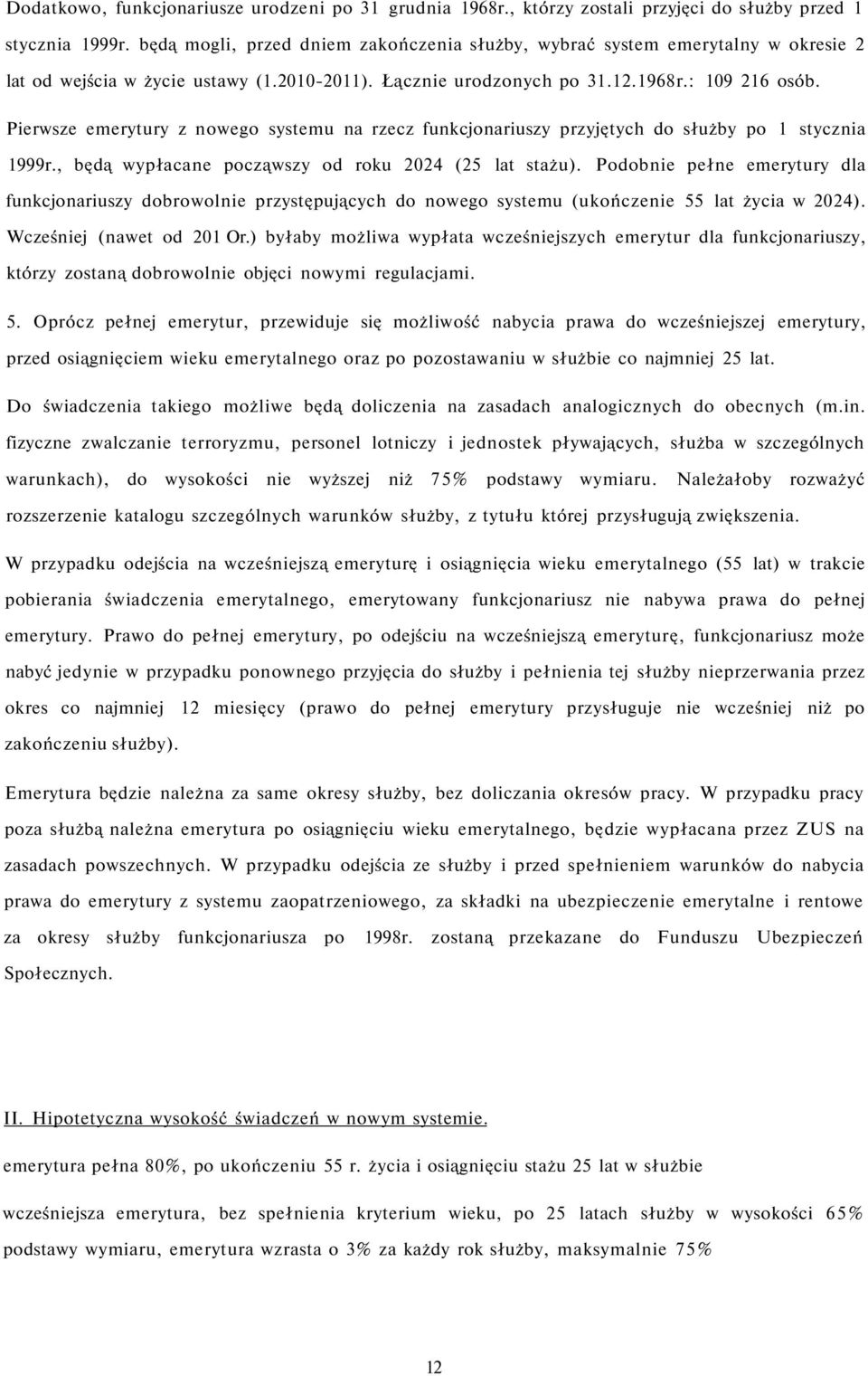 Pierwsze emerytury z nowego systemu na rzecz funkcjonariuszy przyjętych do służby po 1 stycznia 1999r., będą wypłacane począwszy od roku 2024 (25 lat stażu).