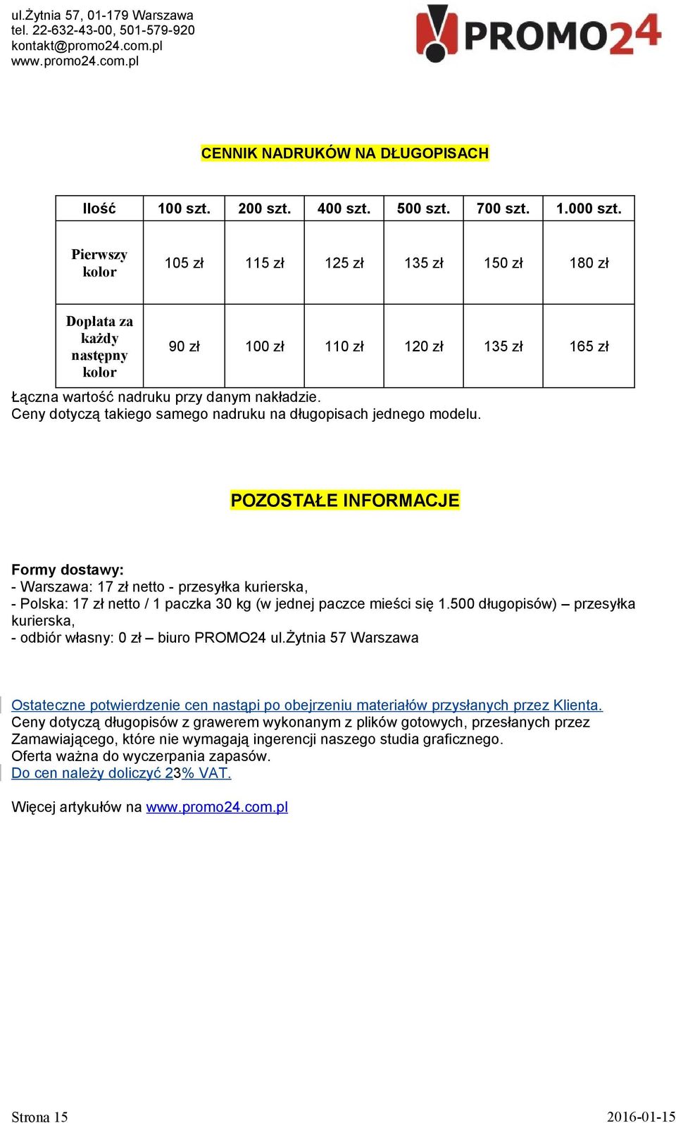 POZOSTAŁE INFORMACJE Formy dostawy: - Warszawa: 17 zł netto - przesyłka kurierska, - Polska: 17 zł netto / 1 paczka 30 kg (w jednej paczce mieści się 1.