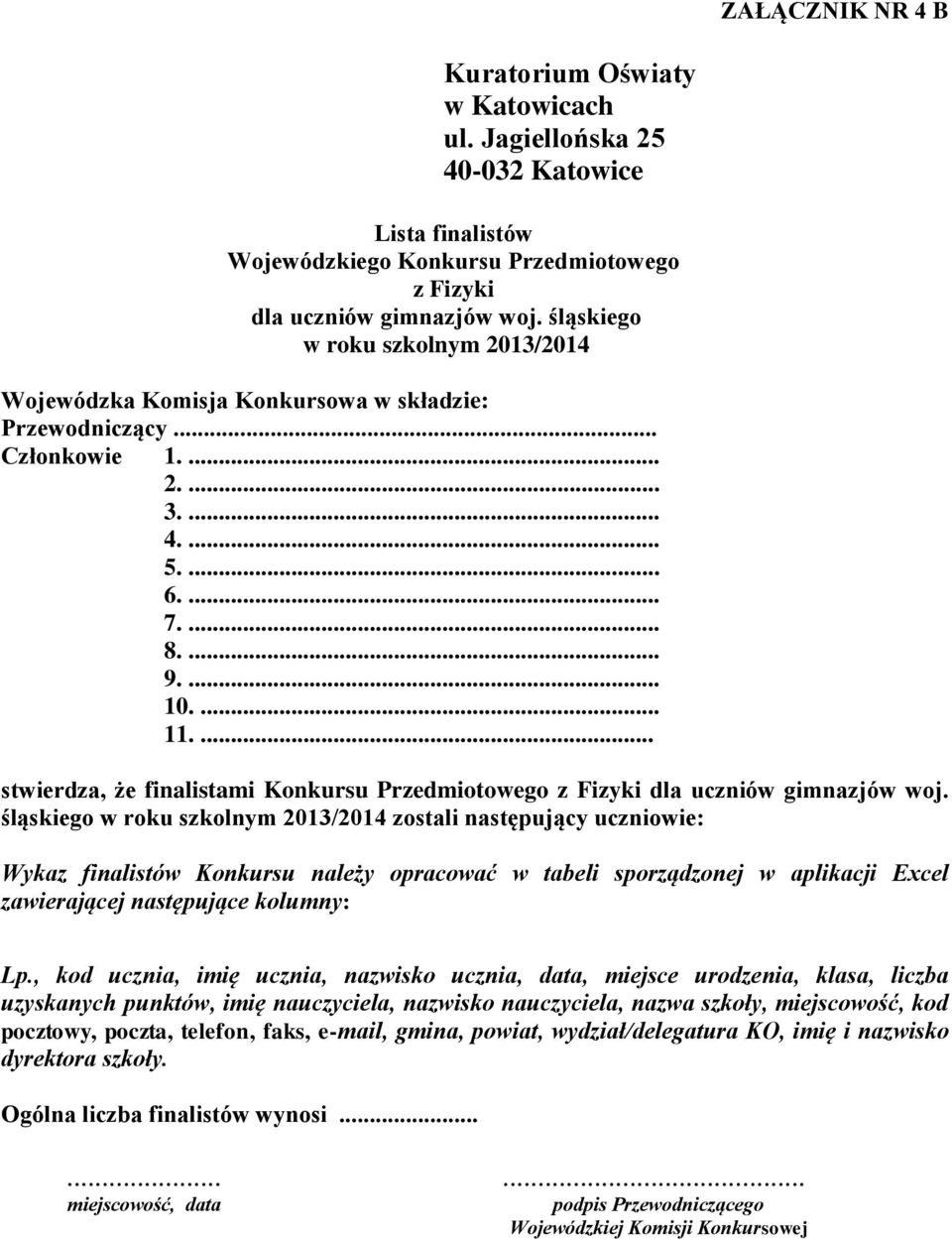 śląskiego zostali następujący uczniowie: Wykaz finalistów Konkursu należy opracować w tabeli sporządzonej w aplikacji Excel zawierającej następujące kolumny: Lp.