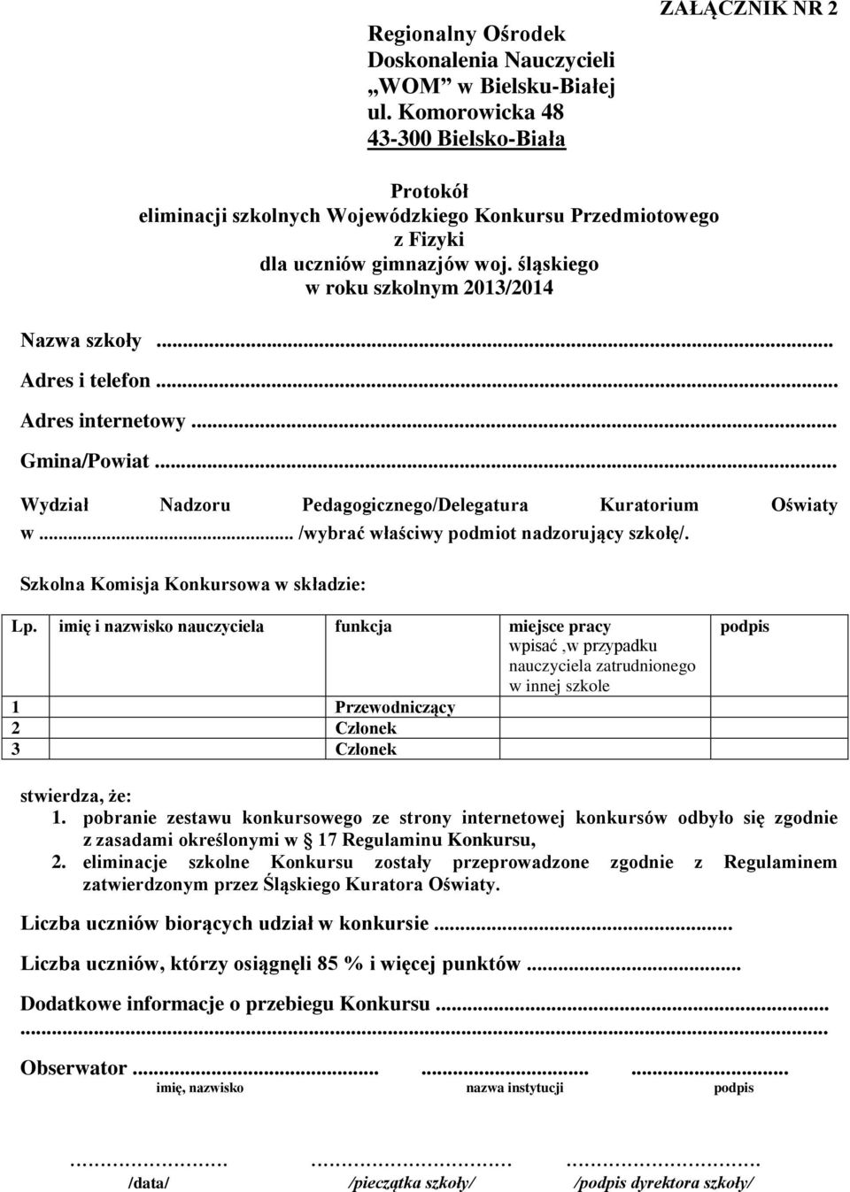 .. Wydział Nadzoru Pedagogicznego/Delegatura Kuratorium Oświaty w... /wybrać właściwy podmiot nadzorujący szkołę/. Szkolna Komisja Konkursowa w składzie: Lp.