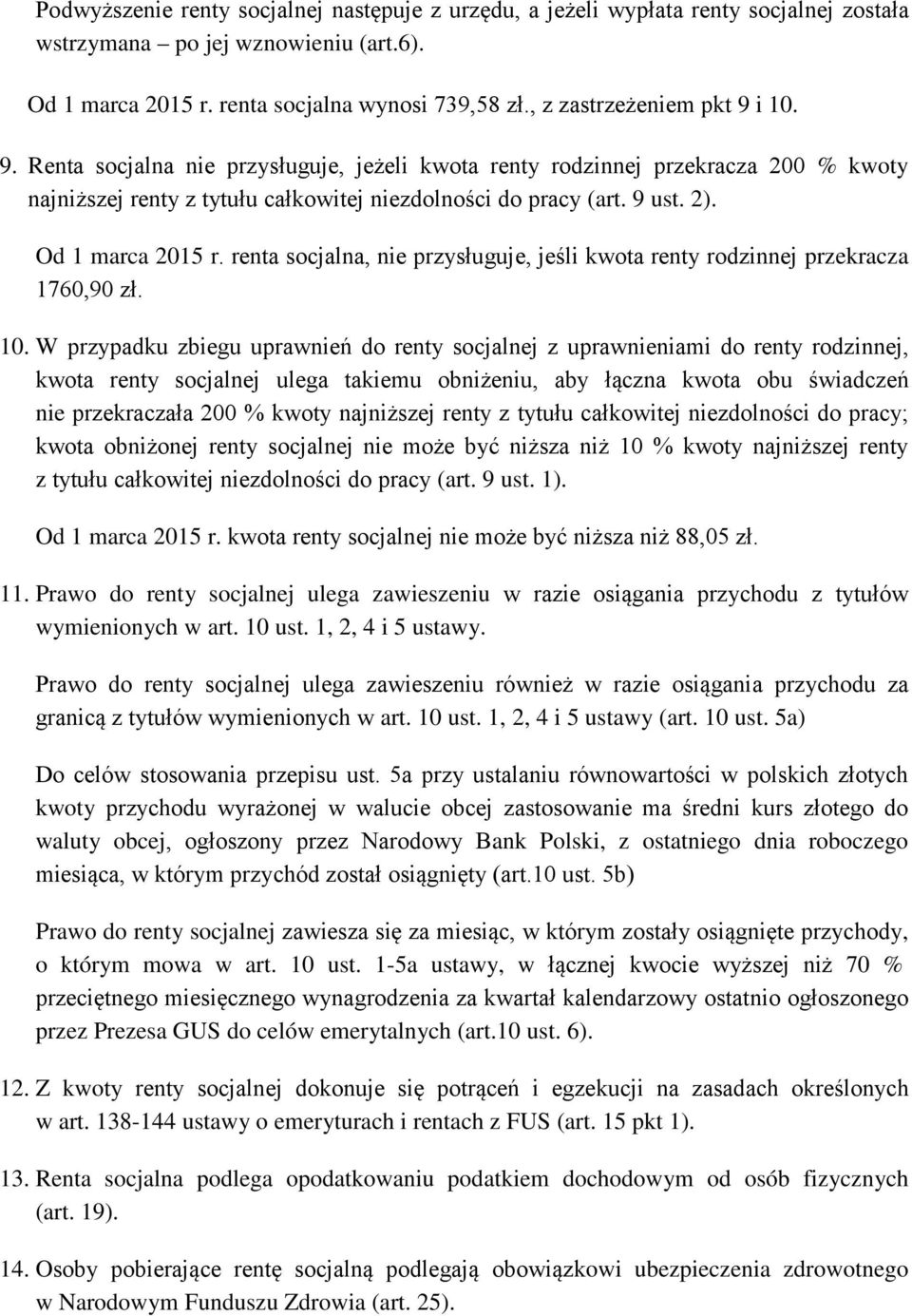 Od 1 marca 2015 r. renta socjalna, nie przysługuje, jeśli kwota renty rodzinnej przekracza 1760,90 zł. 10.