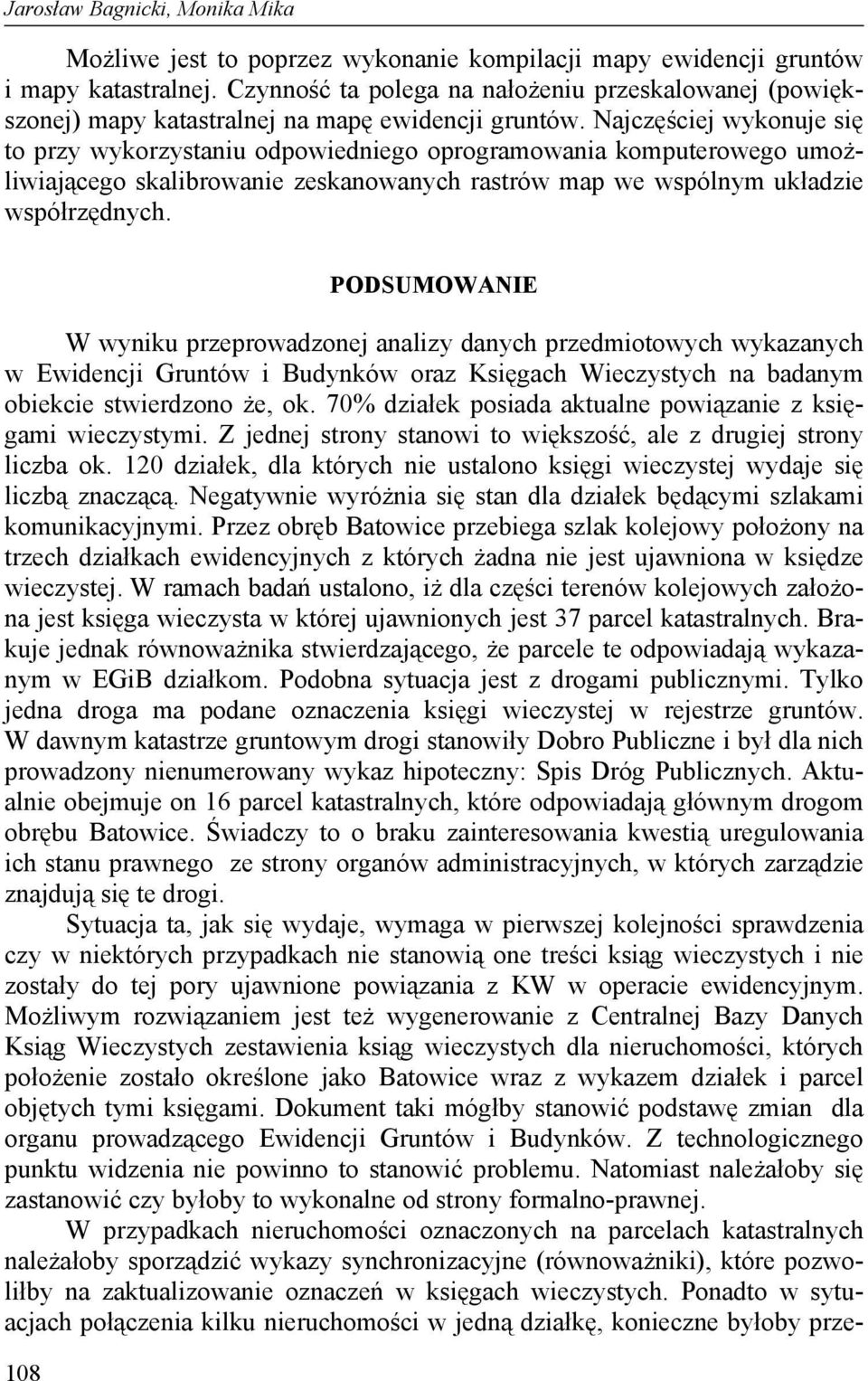 Najczęściej wykonuje się to przy wykorzystaniu odpowiedniego oprogramowania komputerowego umożliwiającego skalibrowanie zeskanowanych rastrów map we wspólnym układzie współrzędnych.