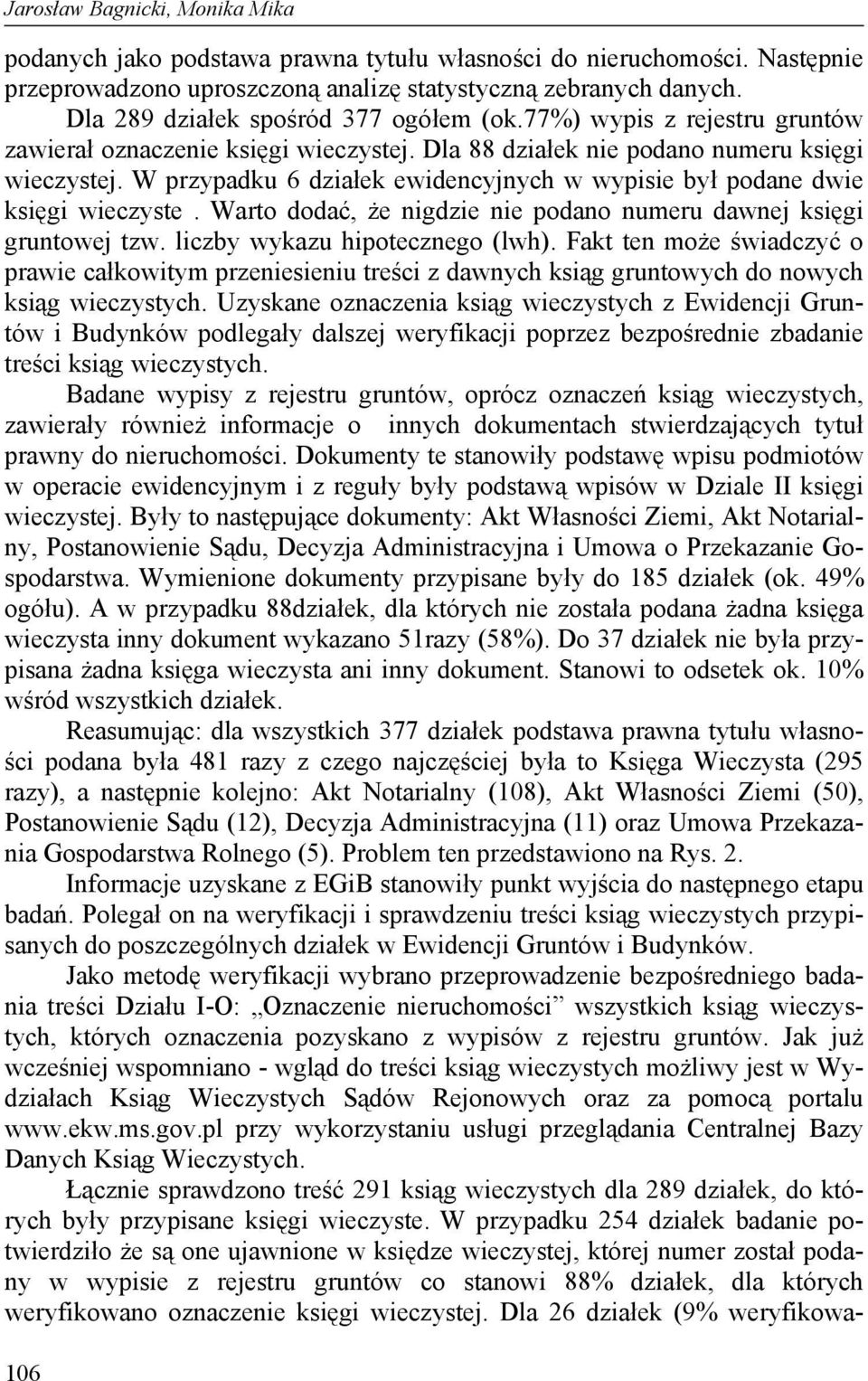 W przypadku 6 działek ewidencyjnych w wypisie był podane dwie księgi wieczyste. Warto dodać, że nigdzie nie podano numeru dawnej księgi gruntowej tzw. liczby wykazu hipotecznego (lwh).