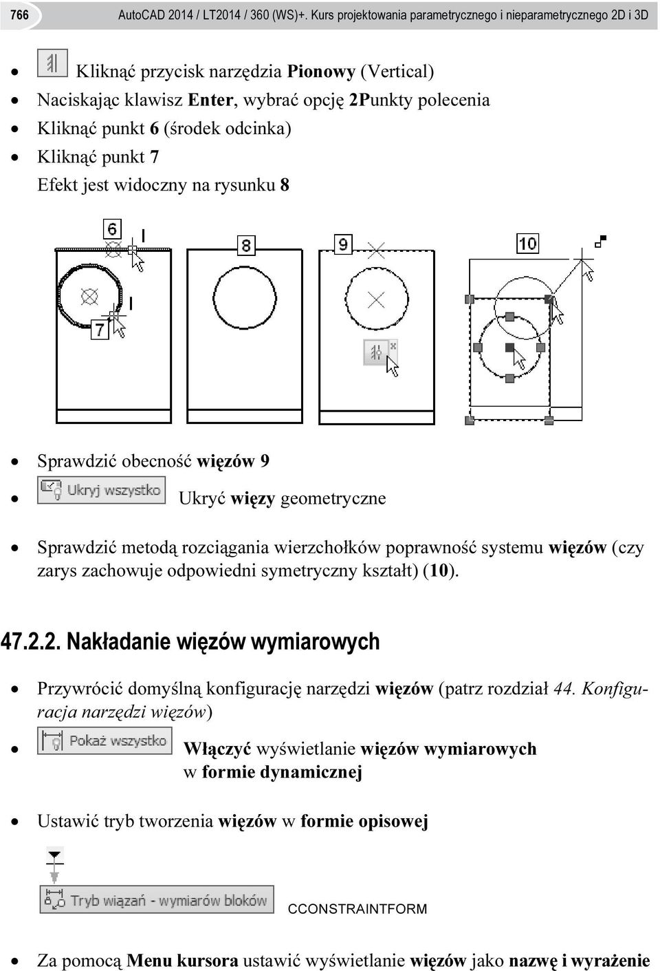 Kliknąć punkt 7 Efekt jest widoczny na rysunku 8 Sprawdzić obecność więzów 9 Ukryć więzy geometryczne Sprawdzić metodą rozciągania wierzchołków poprawność systemu więzów (czy zarys zachowuje