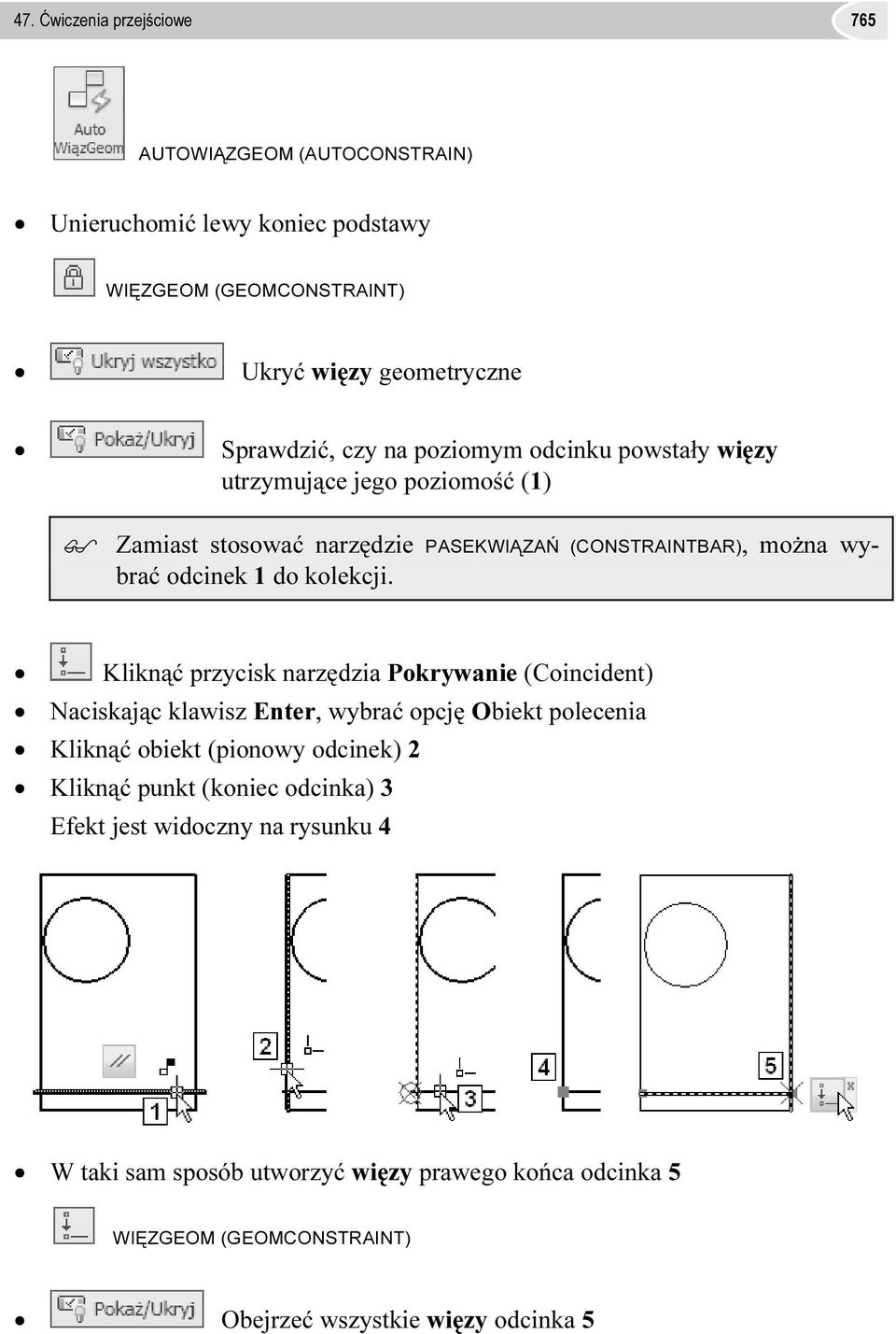 Kliknąć przycisk narzędzia Pokrywanie (Coincident) Naciskając klawisz Enter, wybrać opcję Obiekt polecenia Kliknąć obiekt (pionowy odcinek) 2 Kliknąć punkt