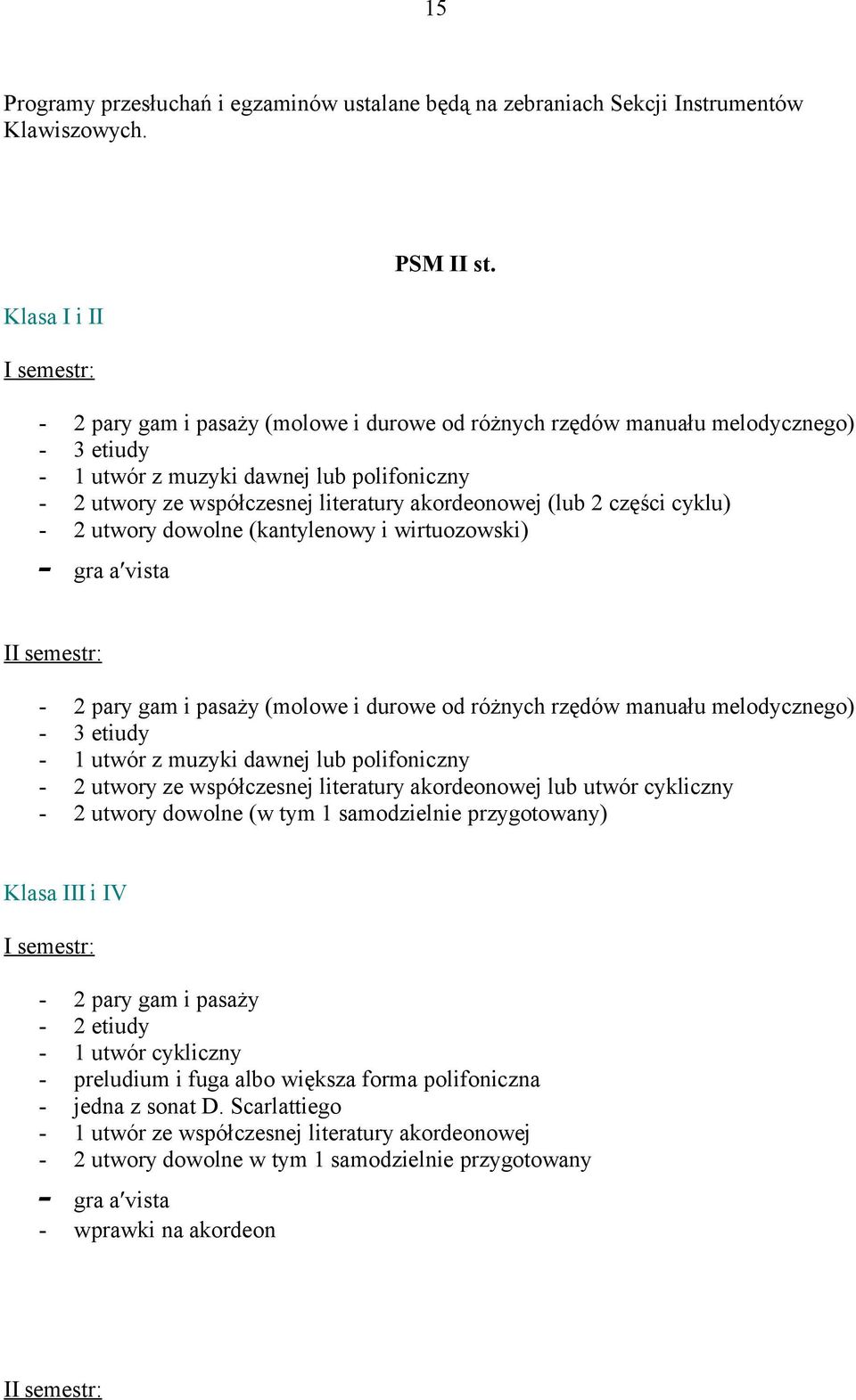 cyklu) - 2 utwory dowolne (kantylenowy i wirtuozowski) - gra a vista II semestr: - 2 pary gam i pasaży (molowe i durowe od różnych rzędów manuału melodycznego) - 3 etiudy - 1 utwór z muzyki dawnej