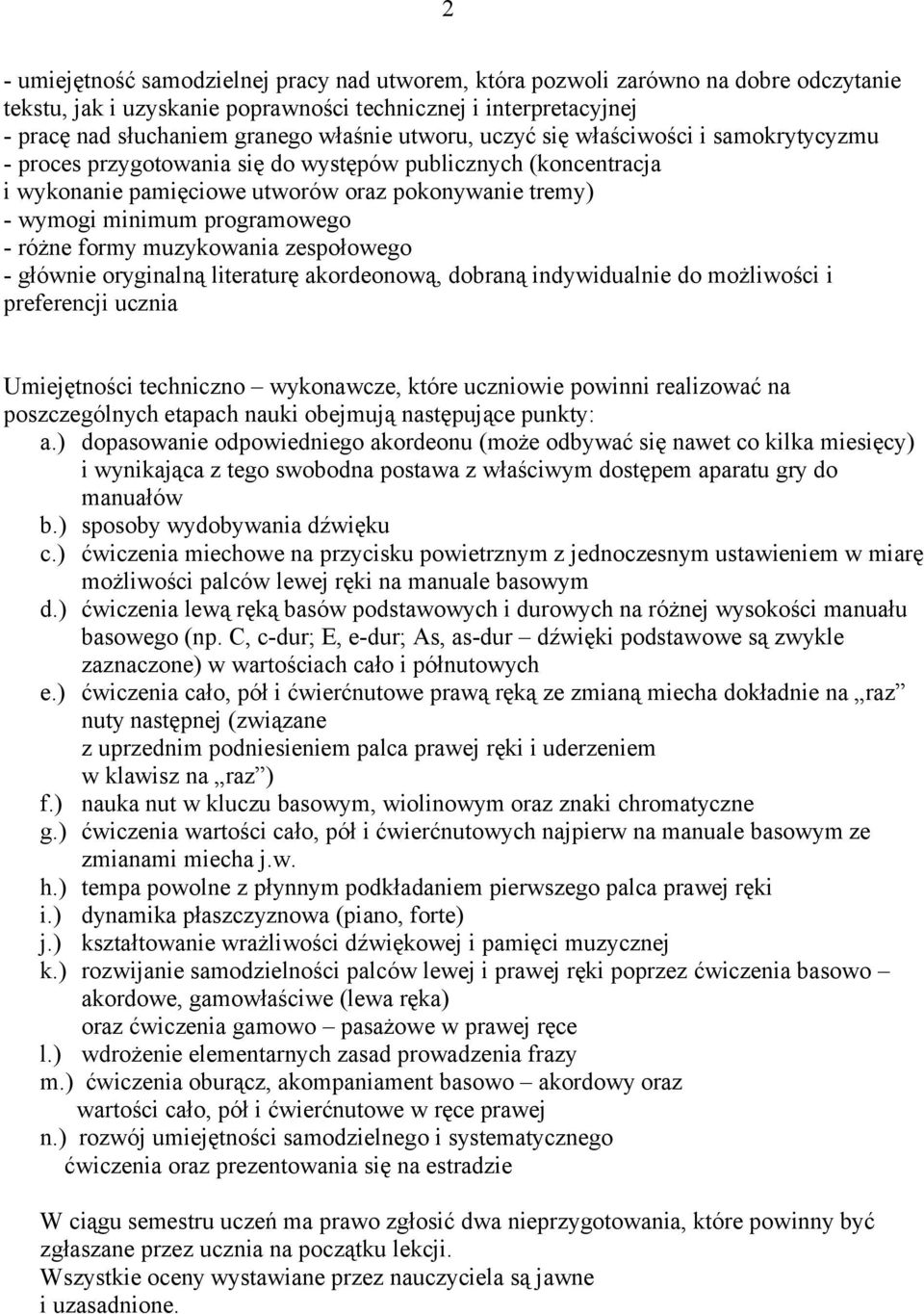 różne formy muzykowania zespołowego - głównie oryginalną literaturę akordeonową, dobraną indywidualnie do możliwości i preferencji ucznia Umiejętności techniczno wykonawcze, które uczniowie powinni