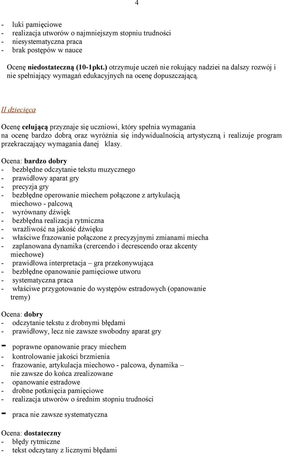 II dziecięca Ocenę celującą przyznaje się uczniowi, który spełnia wymagania na ocenę bardzo dobrą oraz wyróżnia się indywidualnością artystyczną i realizuje program przekraczający wymagania danej