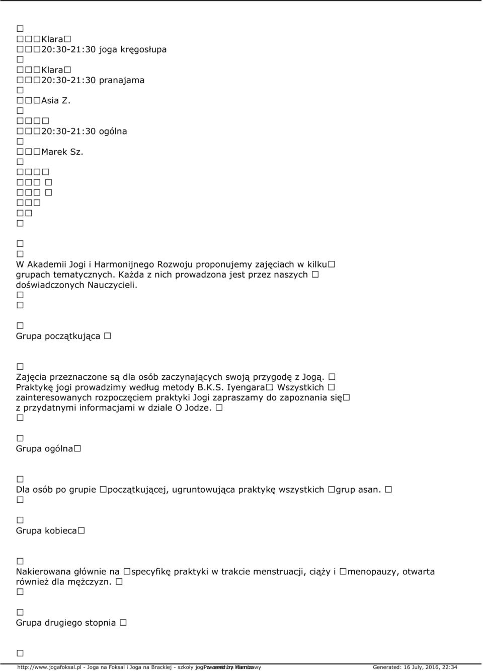 Praktykę jogi prowadzimy według metody B.K.S. Iyengara. Wszystkich zainteresowanych rozpoczęciem praktyki Jogi zapraszamy do zapoznania się z przydatnymi informacjami w dziale O Jodze.