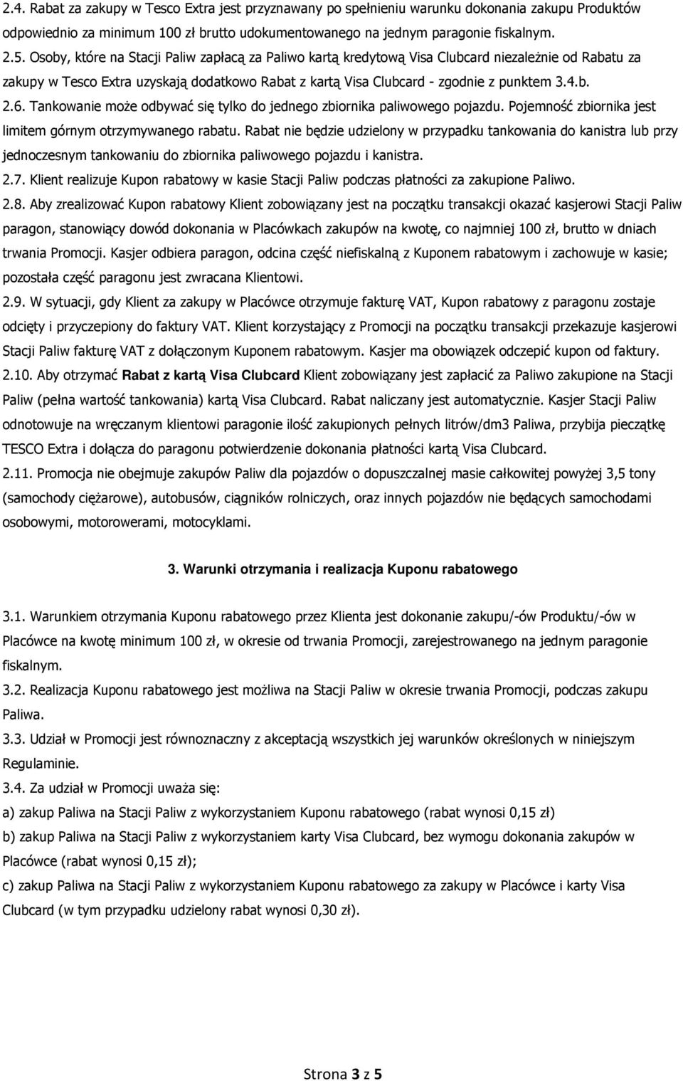 6. Tankowanie może odbywać się tylko do jednego zbiornika paliwowego pojazdu. Pojemność zbiornika jest limitem górnym otrzymywanego rabatu.