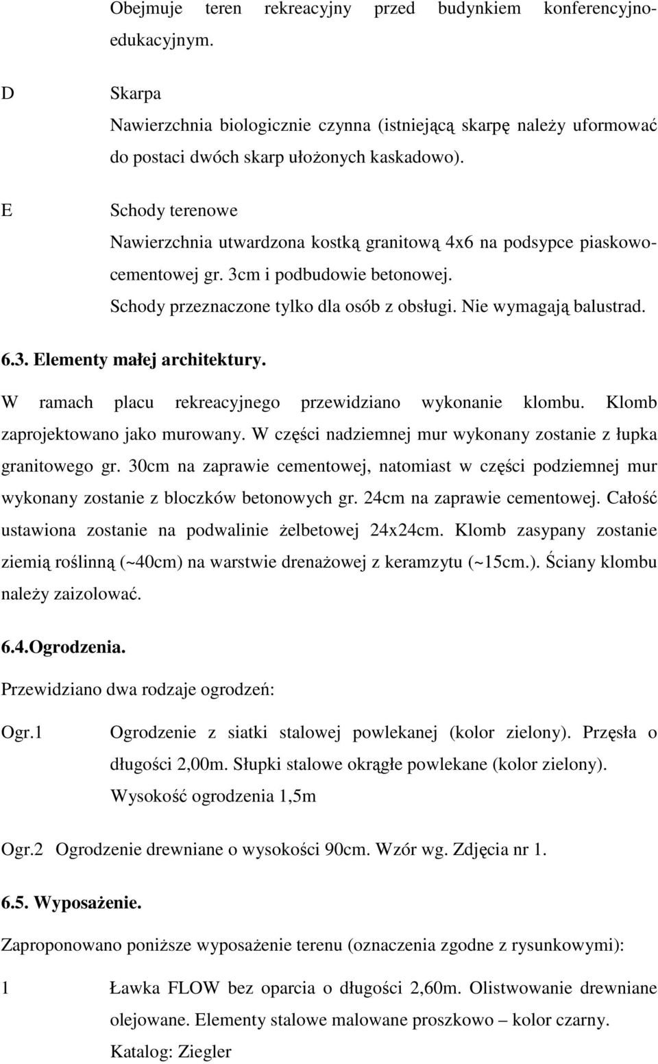 W ramach placu rekreacyjnego przewidziano wykonanie klombu. Klomb zaprojektowano jako murowany. W części nadziemnej mur wykonany zostanie z łupka granitowego gr.